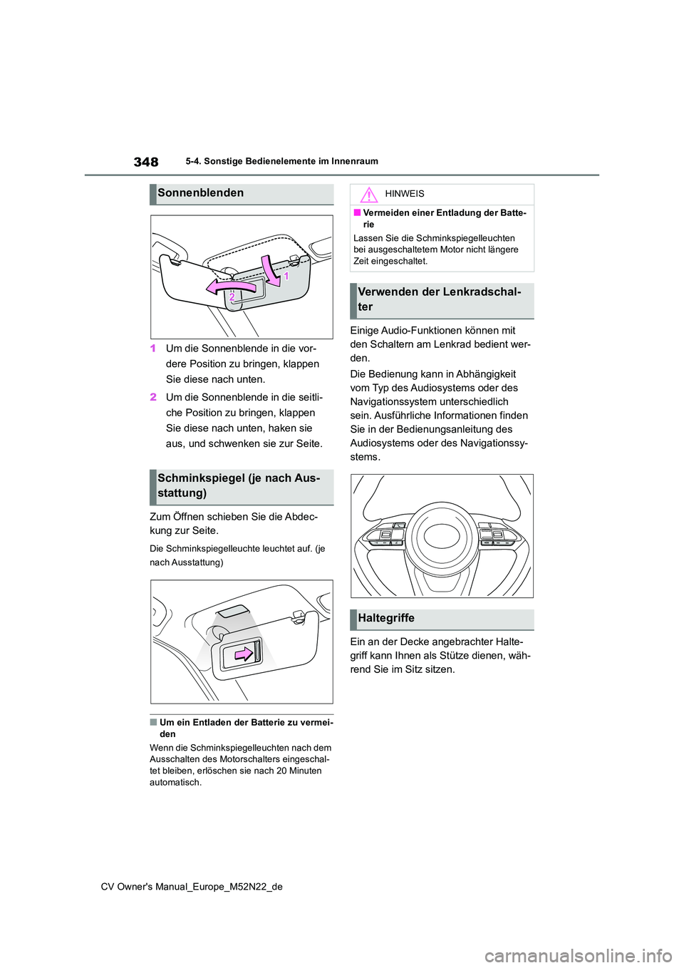 TOYOTA YARIS CROSS 2022  Betriebsanleitungen (in German) 348
CV Owner's Manual_Europe_M52N22_de
5-4. Sonstige Bedienelemente im Innenraum
1Um die Sonnenblende in die vor- 
dere Position zu bringen, klappen  
Sie diese nach unten. 
2 Um die Sonnenblende 