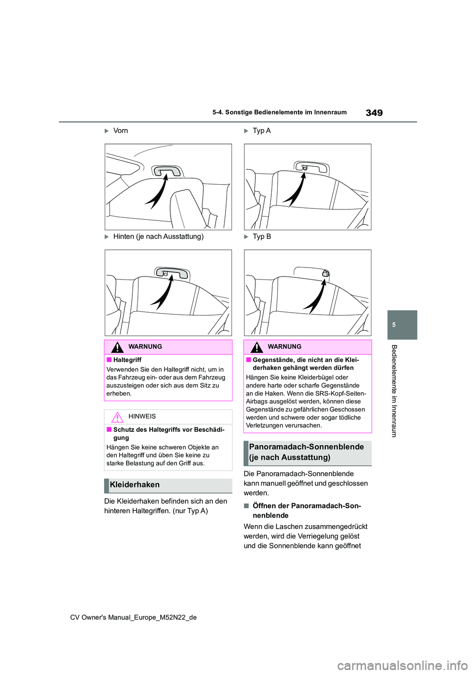TOYOTA YARIS CROSS 2022  Betriebsanleitungen (in German) 349
5
CV Owner's Manual_Europe_M52N22_de
5-4. Sonstige Bedienelemente im Innenraum
Bedienelemente im Innenraum
Vo r n
Hinten (je nach Ausstattung) 
Die Kleiderhaken befinden sich an den  
hi
