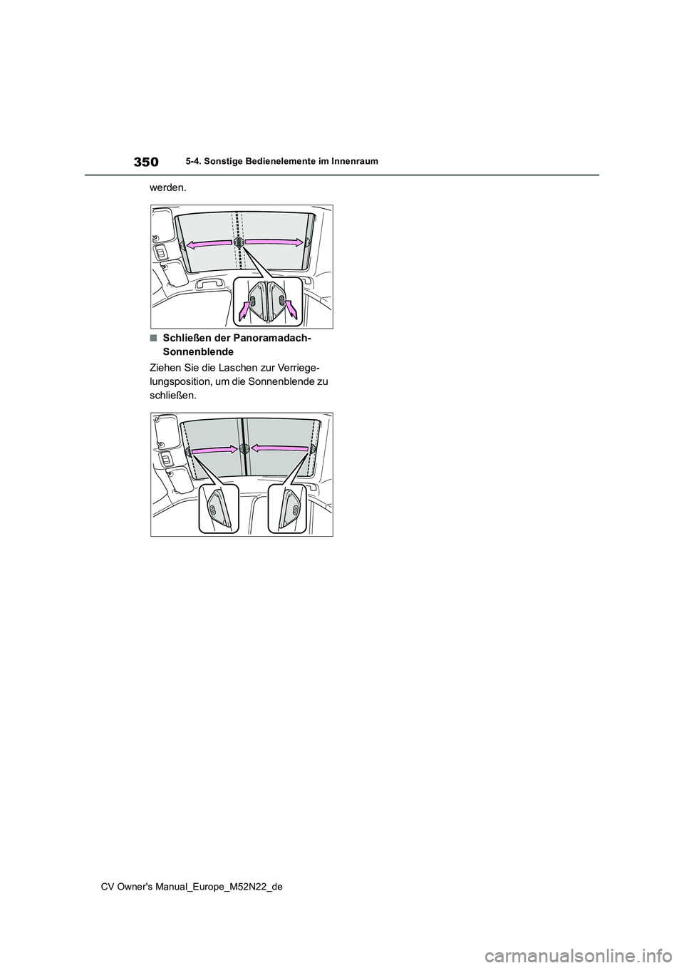 TOYOTA YARIS CROSS 2022  Betriebsanleitungen (in German) 350
CV Owner's Manual_Europe_M52N22_de
5-4. Sonstige Bedienelemente im Innenraum
werden.
■Schließen der Panoramadach- 
Sonnenblende 
Ziehen Sie die Laschen zur Verriege- 
lungsposition, um die 