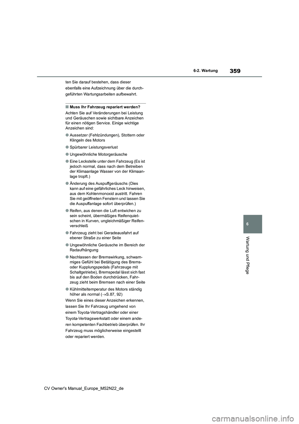 TOYOTA YARIS CROSS 2022  Betriebsanleitungen (in German) 359
6
CV Owner's Manual_Europe_M52N22_de
6-2. Wartung
Wartung und Pflege
ten Sie darauf bestehen, dass dieser  
ebenfalls eine Aufzeichnung über die durch-
geführten Wartungsarbeiten aufbewahrt.