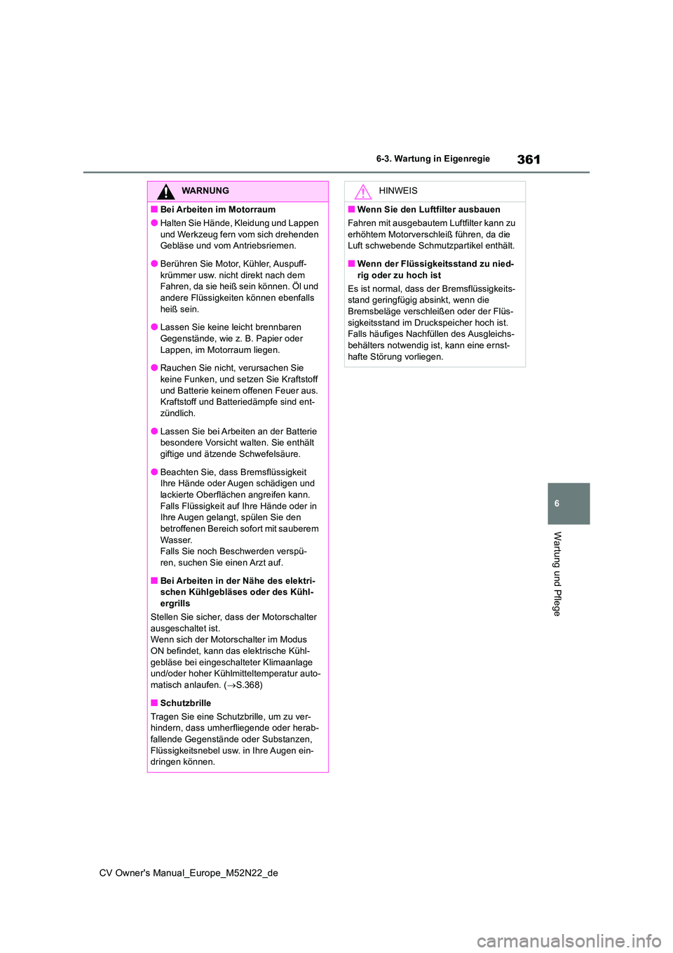 TOYOTA YARIS CROSS 2022  Betriebsanleitungen (in German) 361
6
CV Owner's Manual_Europe_M52N22_de
6-3. Wartung in Eigenregie
Wartung und Pflege
WARNUNG
■Bei Arbeiten im Motorraum
●Halten Sie Hände, Kleidung und Lappen  
und Werkzeug fern vom sich d