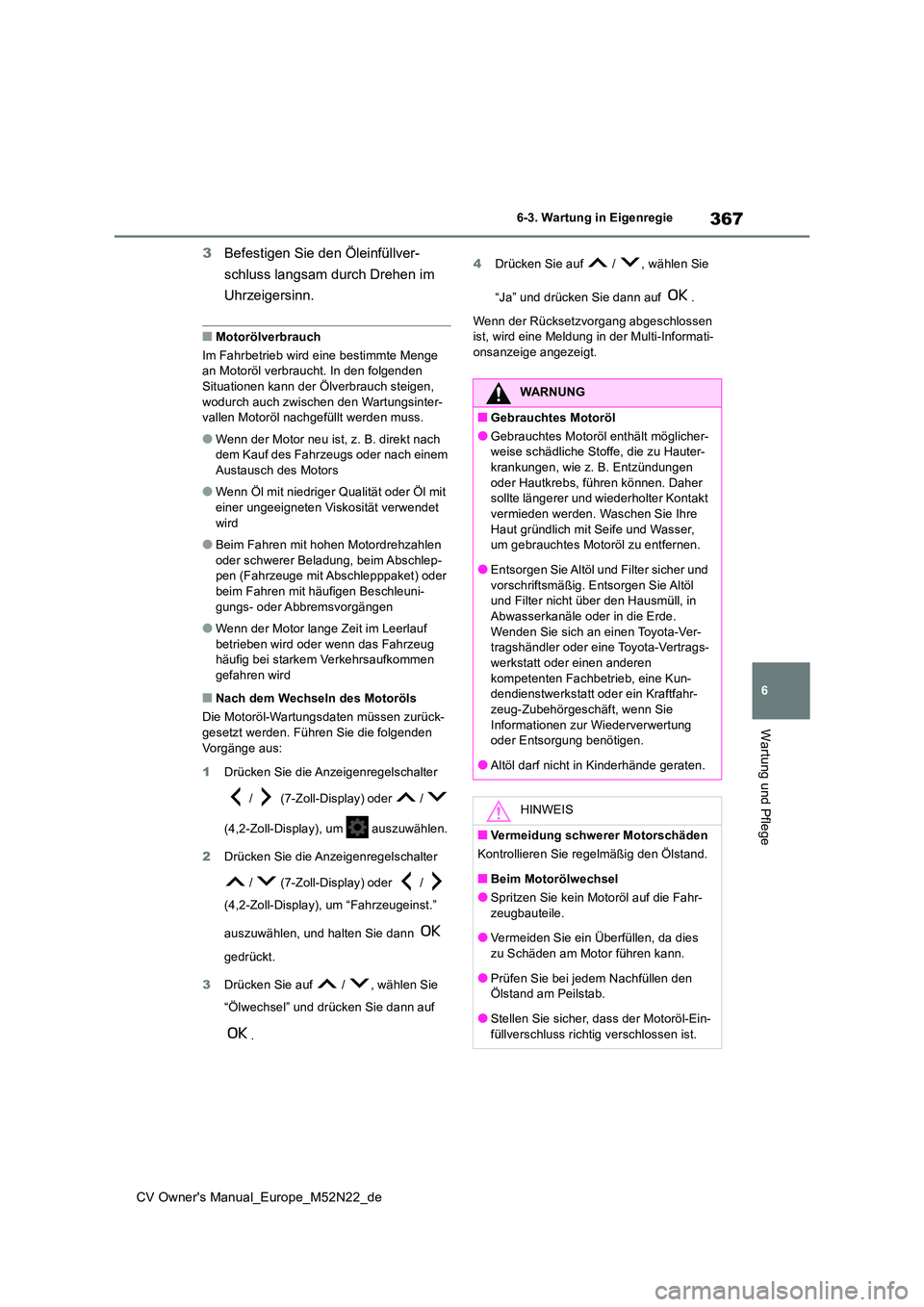 TOYOTA YARIS CROSS 2022  Betriebsanleitungen (in German) 367
6
CV Owner's Manual_Europe_M52N22_de
6-3. Wartung in Eigenregie
Wartung und Pflege
3Befestigen Sie den Öleinfüllver- 
schluss langsam durch Drehen im  
Uhrzeigersinn.
■Motorölverbrauch 
I