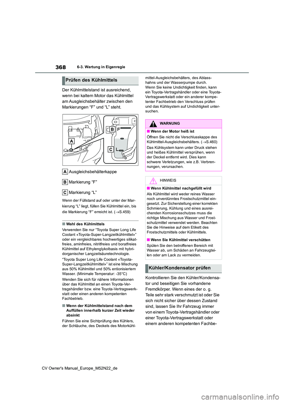 TOYOTA YARIS CROSS 2022  Betriebsanleitungen (in German) 368
CV Owner's Manual_Europe_M52N22_de
6-3. Wartung in Eigenregie
Der Kühlmittelstand ist ausreichend,  
wenn bei kaltem Motor das Kühlmittel 
am Ausgleichsbehälter zwischen den 
Markierungen 