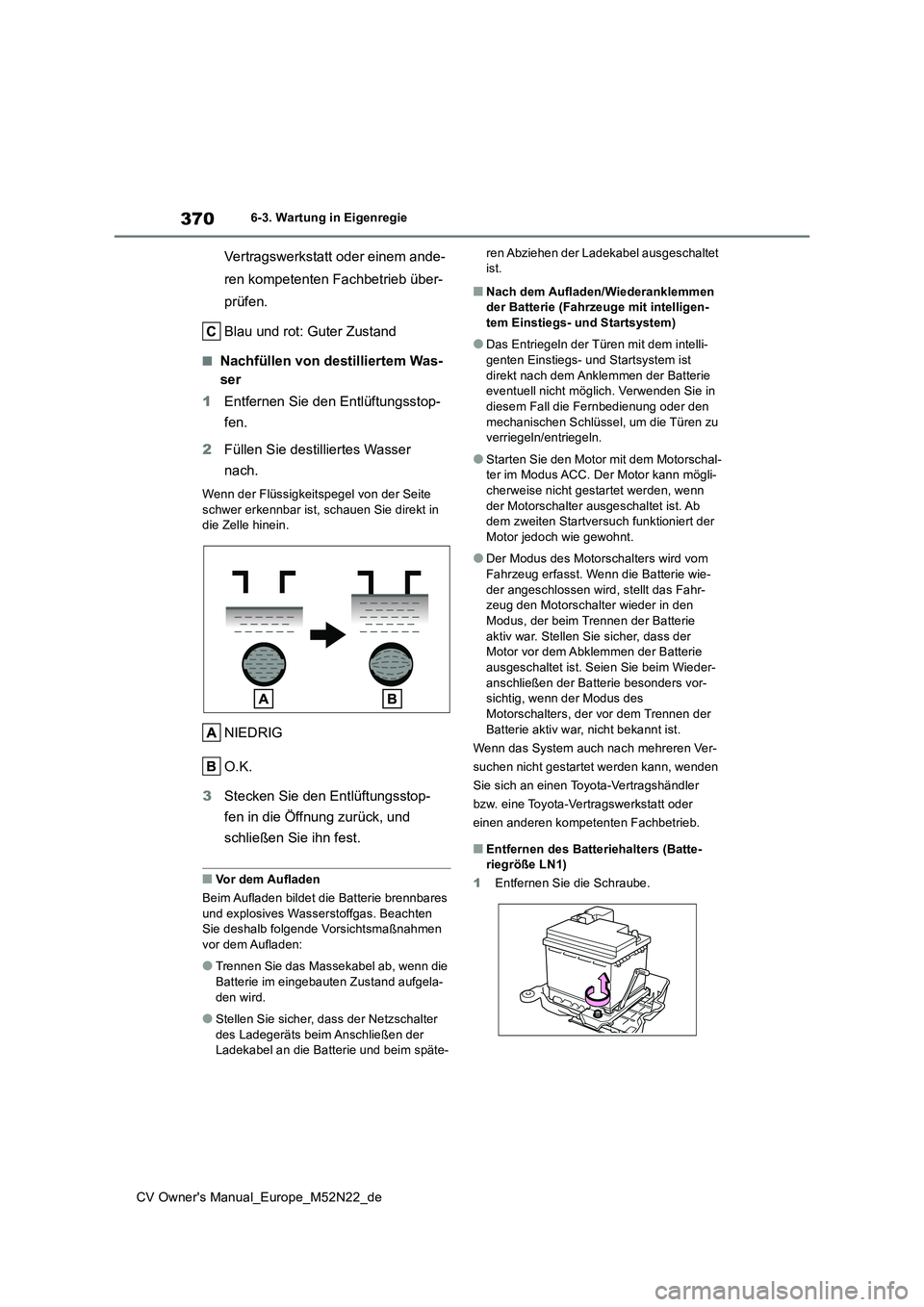 TOYOTA YARIS CROSS 2022  Betriebsanleitungen (in German) 370
CV Owner's Manual_Europe_M52N22_de
6-3. Wartung in Eigenregie
Vertragswerkstatt oder einem ande- 
ren kompetenten Fachbetrieb über-
prüfen. 
Blau und rot: Guter Zustand
■Nachfüllen von de