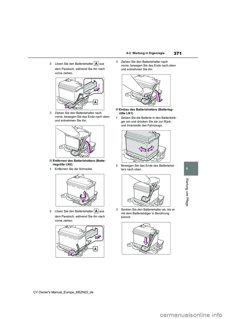 TOYOTA YARIS CROSS 2022  Betriebsanleitungen (in German) 371
6
CV Owner's Manual_Europe_M52N22_de
6-3. Wartung in Eigenregie
Wartung und Pflege
2Lösen Sie den Batteriehalter   aus  
dem Passloch, während Sie ihn nach  
vorne ziehen. 
3 Ziehen Sie den 