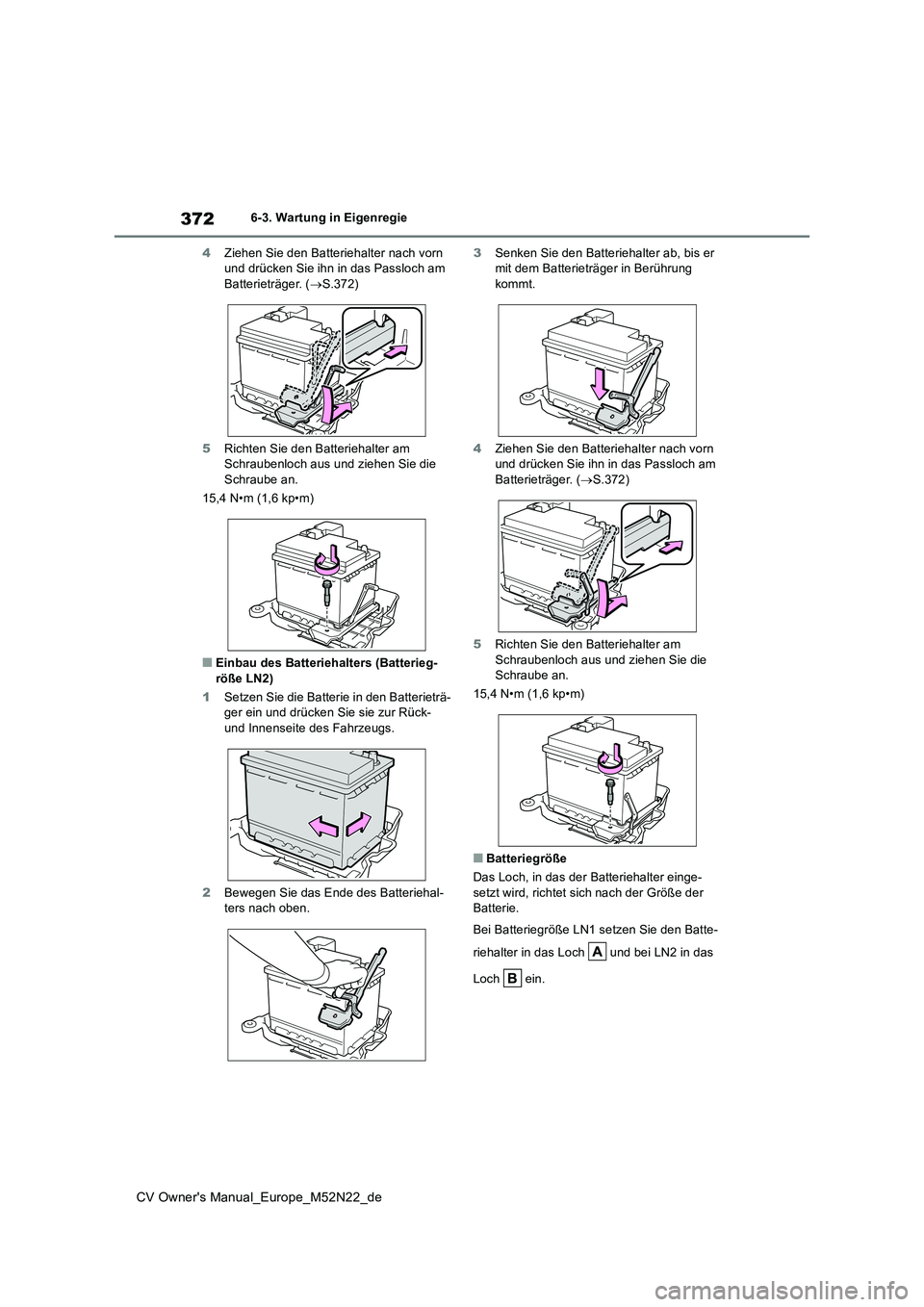 TOYOTA YARIS CROSS 2022  Betriebsanleitungen (in German) 372
CV Owner's Manual_Europe_M52N22_de
6-3. Wartung in Eigenregie 
4 Ziehen Sie den Batteriehalter nach vorn  und drücken Sie ihn in das Passloch am Batterieträger. ( S.372) 
5 Richten Sie de