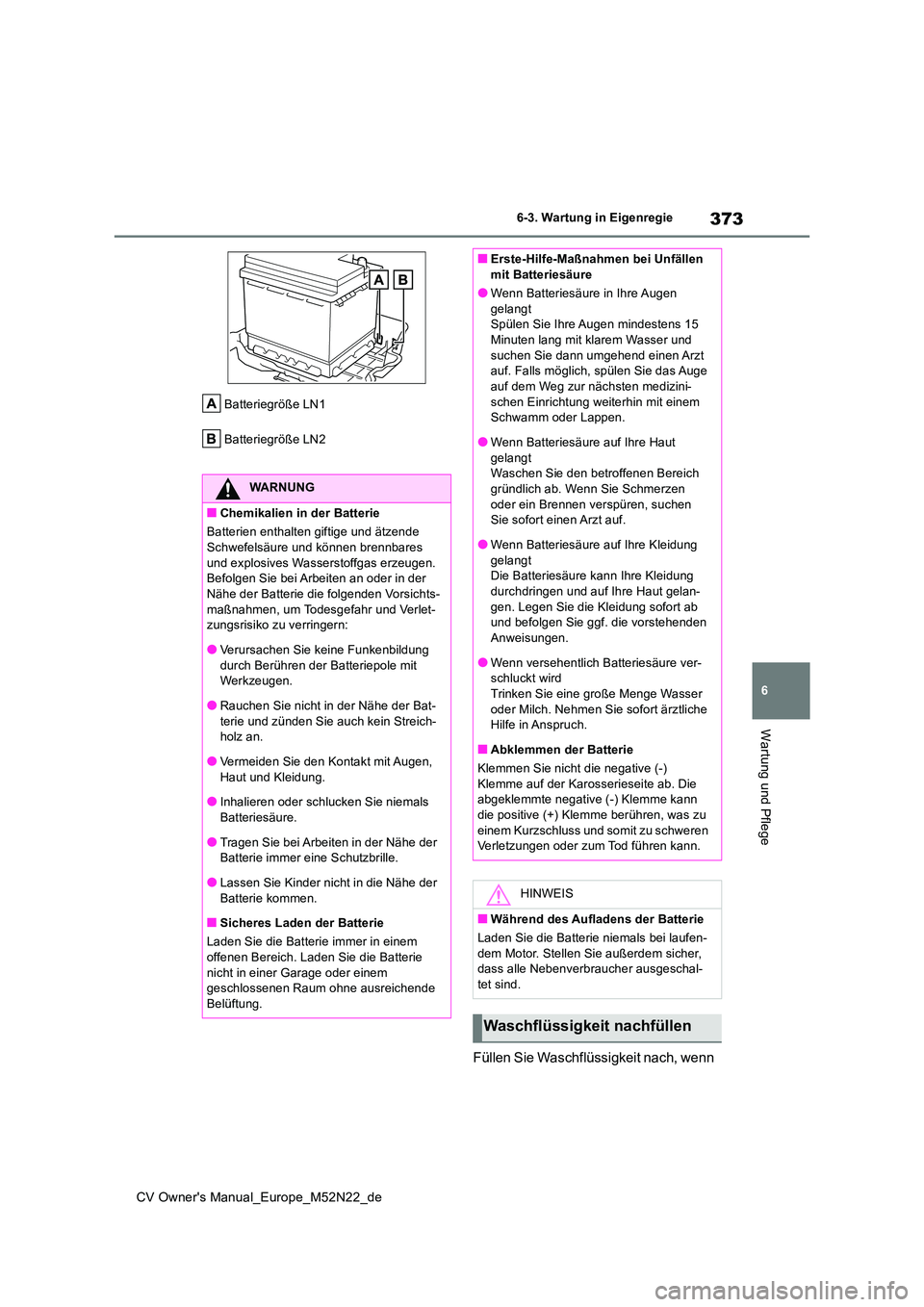 TOYOTA YARIS CROSS 2022  Betriebsanleitungen (in German) 373
6
CV Owner's Manual_Europe_M52N22_de
6-3. Wartung in Eigenregie
Wartung und Pflege
Batteriegröße LN1 
Batteriegröße LN2
Füllen Sie Waschflüssigkeit nach, wenn 
WARNUNG
■Chemikalien in 