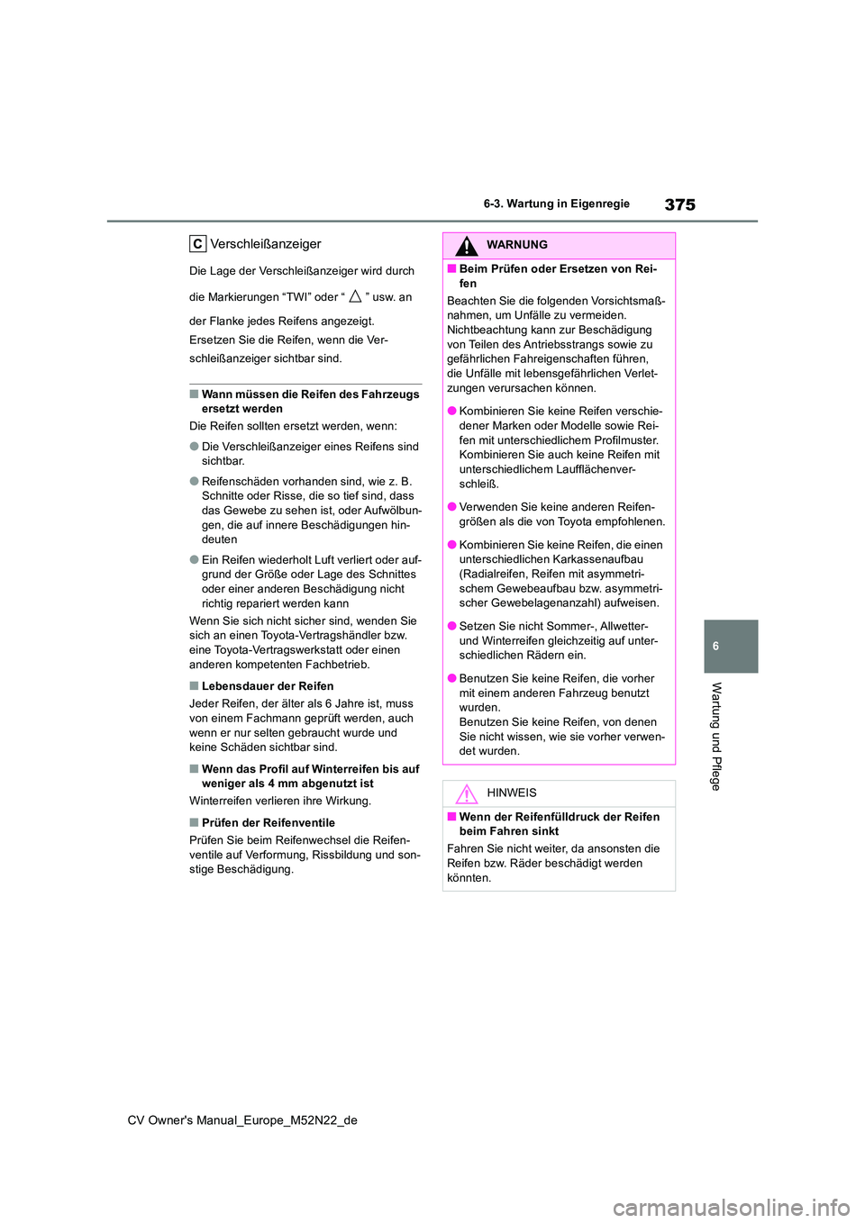 TOYOTA YARIS CROSS 2022  Betriebsanleitungen (in German) 375
6
CV Owner's Manual_Europe_M52N22_de
6-3. Wartung in Eigenregie
Wartung und Pflege
 Verschleißanzeiger
Die Lage der Verschleißanzeiger wird durch  
die Markierungen “TWI” oder “ ” us