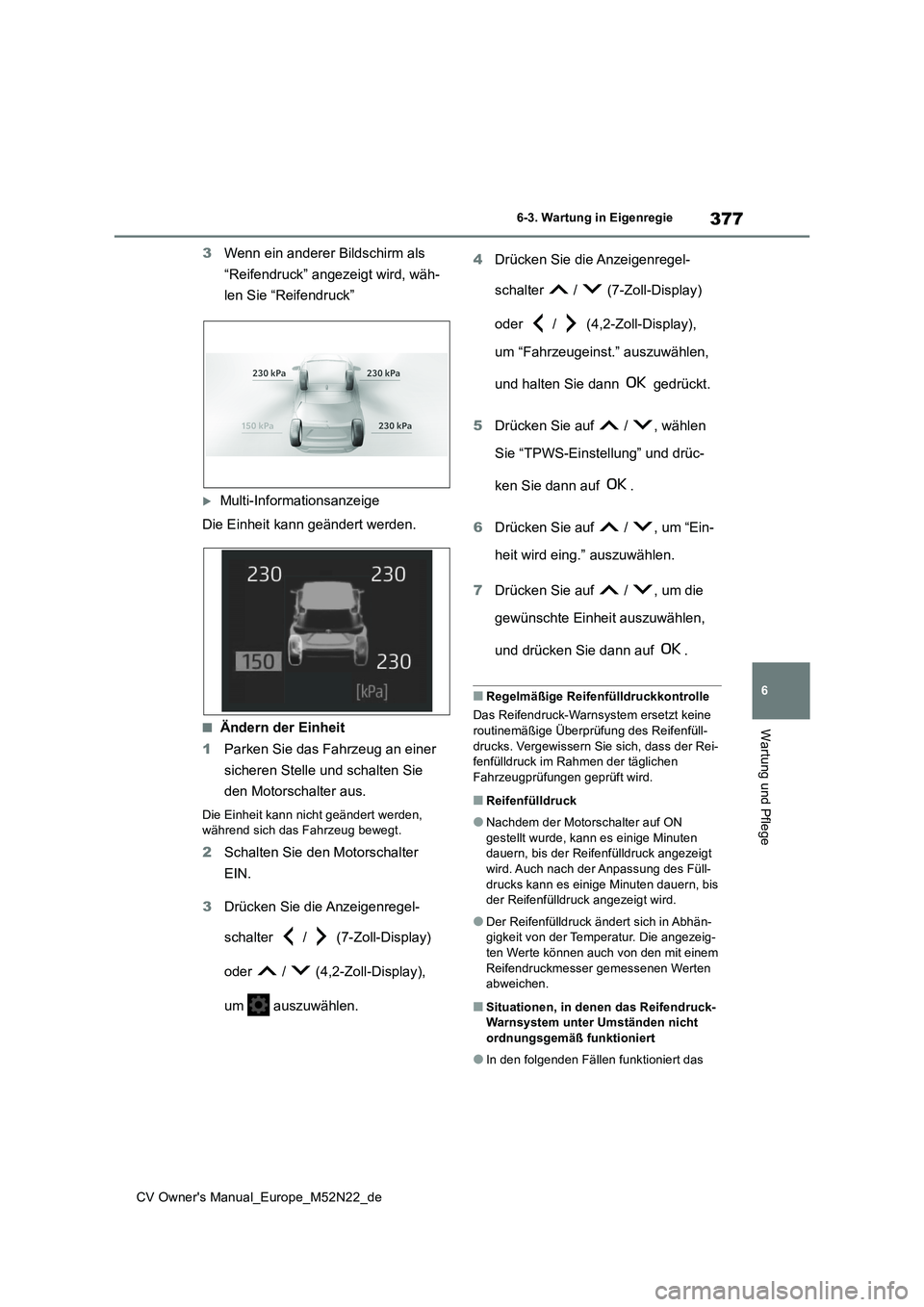 TOYOTA YARIS CROSS 2022  Betriebsanleitungen (in German) 377
6
CV Owner's Manual_Europe_M52N22_de
6-3. Wartung in Eigenregie
Wartung und Pflege
3Wenn ein anderer Bildschirm als  
“Reifendruck” angezeigt wird, wäh- 
len Sie “Reifendruck”
Mult