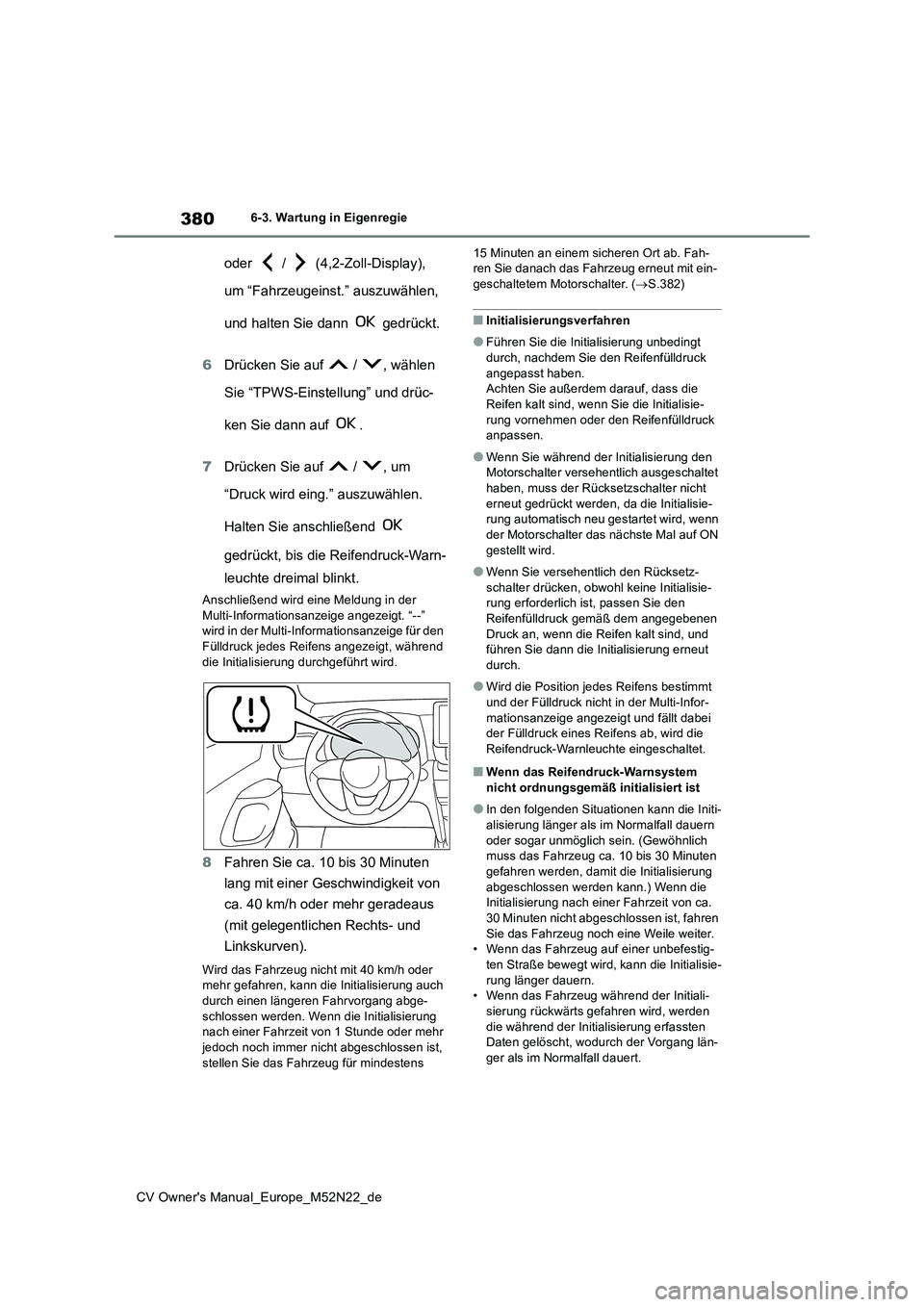 TOYOTA YARIS CROSS 2022  Betriebsanleitungen (in German) 380
CV Owner's Manual_Europe_M52N22_de
6-3. Wartung in Eigenregie
oder   /   (4,2-Zoll-Display),  
um “Fahrzeugeinst.” auszuwählen,  
und halten Sie dann   gedrückt. 
6 Drücken Sie auf   / 