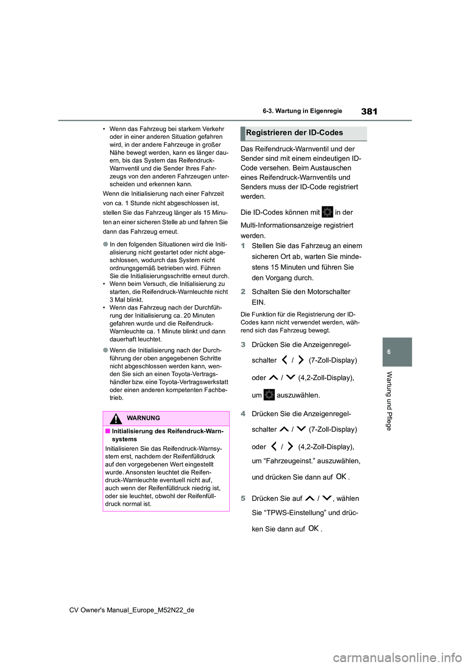 TOYOTA YARIS CROSS 2022  Betriebsanleitungen (in German) 381
6
CV Owner's Manual_Europe_M52N22_de
6-3. Wartung in Eigenregie
Wartung und Pflege
• Wenn das Fahrzeug bei starkem Verkehr  oder in einer anderen Situation gefahren wird, in der andere Fahrz