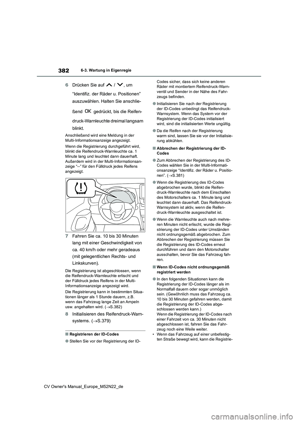 TOYOTA YARIS CROSS 2022  Betriebsanleitungen (in German) 382
CV Owner's Manual_Europe_M52N22_de
6-3. Wartung in Eigenregie
6Drücken Sie auf   /  , um  
“Identifiz. der Räder u. Positionen”  
auszuwählen. Halten Sie anschlie- 
ßend   gedrückt, b