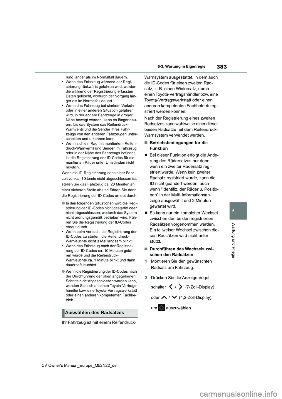 TOYOTA YARIS CROSS 2022  Betriebsanleitungen (in German) 383
6
CV Owner's Manual_Europe_M52N22_de
6-3. Wartung in Eigenregie
Wartung und Pflege
rung länger als im Normalfall dauern. • Wenn das Fahrzeug während der Regi-strierung rückwärts gefahren