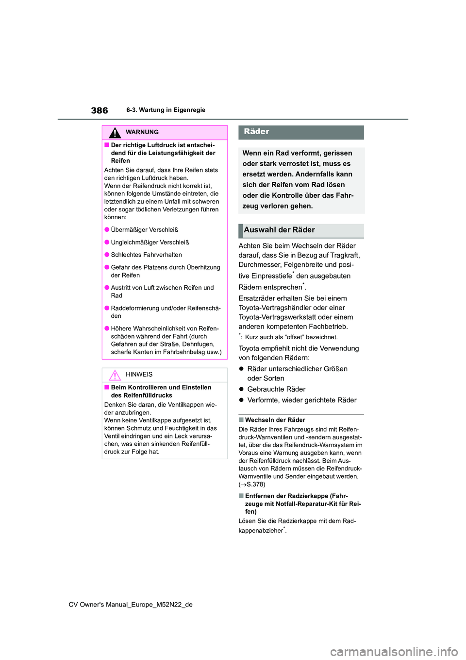 TOYOTA YARIS CROSS 2022  Betriebsanleitungen (in German) 386
CV Owner's Manual_Europe_M52N22_de
6-3. Wartung in Eigenregie
Achten Sie beim Wechseln der Räder  
darauf, dass Sie in Bezug auf Tragkraft, 
Durchmesser, Felgenbreite und posi- 
tive Einpress
