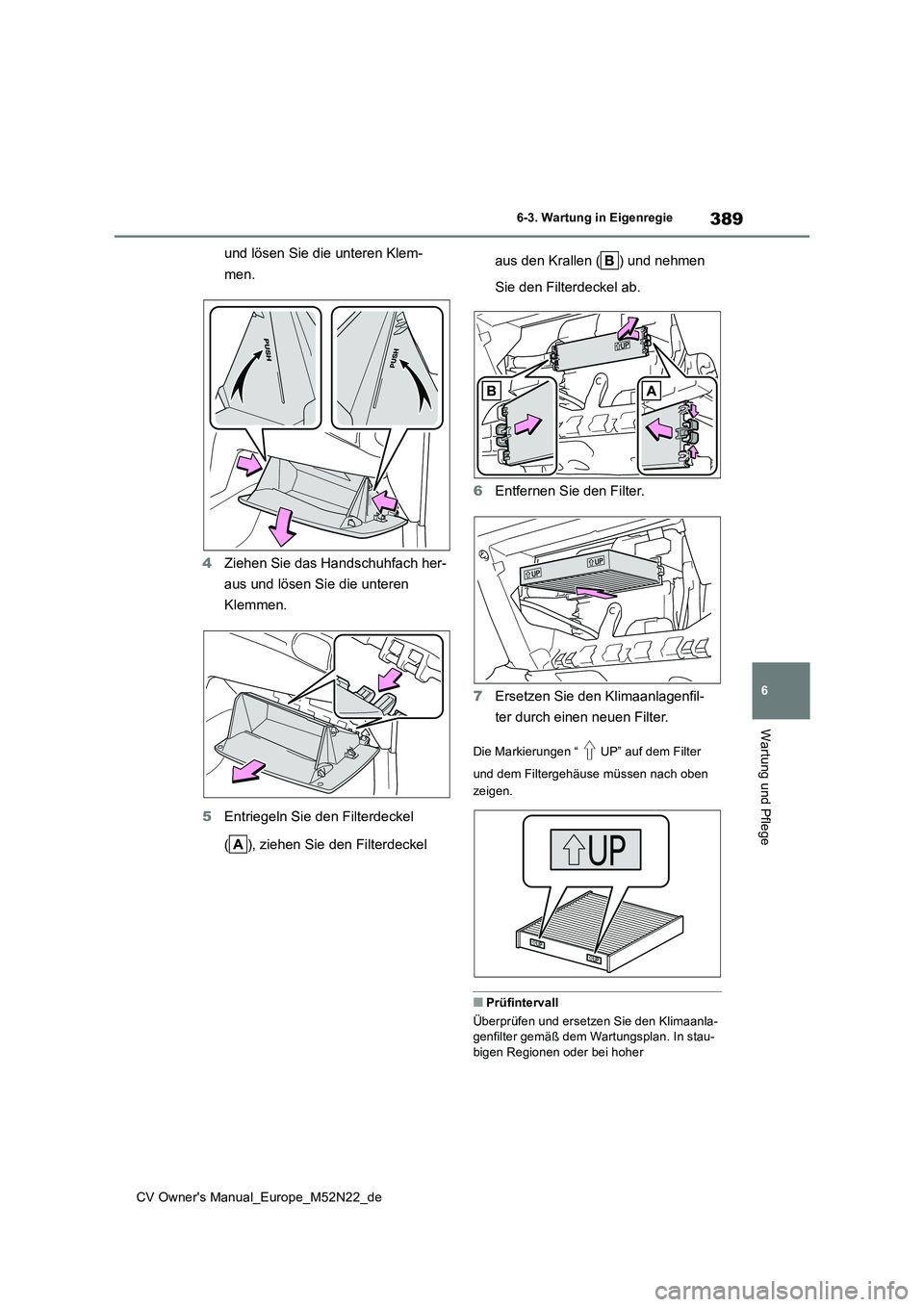 TOYOTA YARIS CROSS 2022  Betriebsanleitungen (in German) 389
6
CV Owner's Manual_Europe_M52N22_de
6-3. Wartung in Eigenregie
Wartung und Pflege
und lösen Sie die unteren Klem- 
men. 
4 Ziehen Sie das Handschuhfach her- 
aus und lösen Sie die unteren  