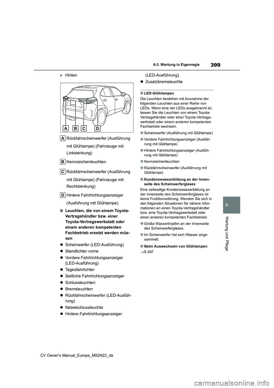 TOYOTA YARIS CROSS 2022 Betriebsanleitungen (in German) 399
6
CV Owner's Manual_Europe_M52N22_de
6-3. Wartung in Eigenregie
Wartung und Pflege
Hinten
Rückfahrscheinwerfer (Ausführung
mit Glühlampe) (Fahrzeuge mit
Linkslenkung)
Kennzeichenle TOYOTA YARIS CROSS 2022 Betriebsanleitungen (in German) 399
6
CV Owner's Manual_Europe_M52N22_de
6-3. Wartung in Eigenregie
Wartung und Pflege
Hinten
Rückfahrscheinwerfer (Ausführung
mit Glühlampe) (Fahrzeuge mit
Linkslenkung)
Kennzeichenle