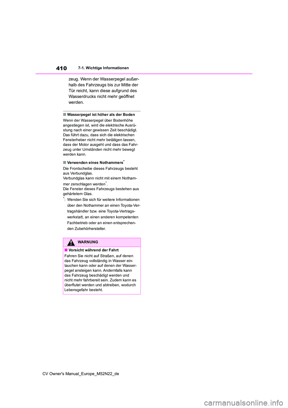 TOYOTA YARIS CROSS 2022  Betriebsanleitungen (in German) 410
CV Owner's Manual_Europe_M52N22_de
7-1. Wichtige Informationen
zeug. Wenn der Wasserpegel außer- 
halb des Fahrzeugs bis zur Mitte der 
Tür reicht, kann diese aufgrund des 
Wasserdrucks nich