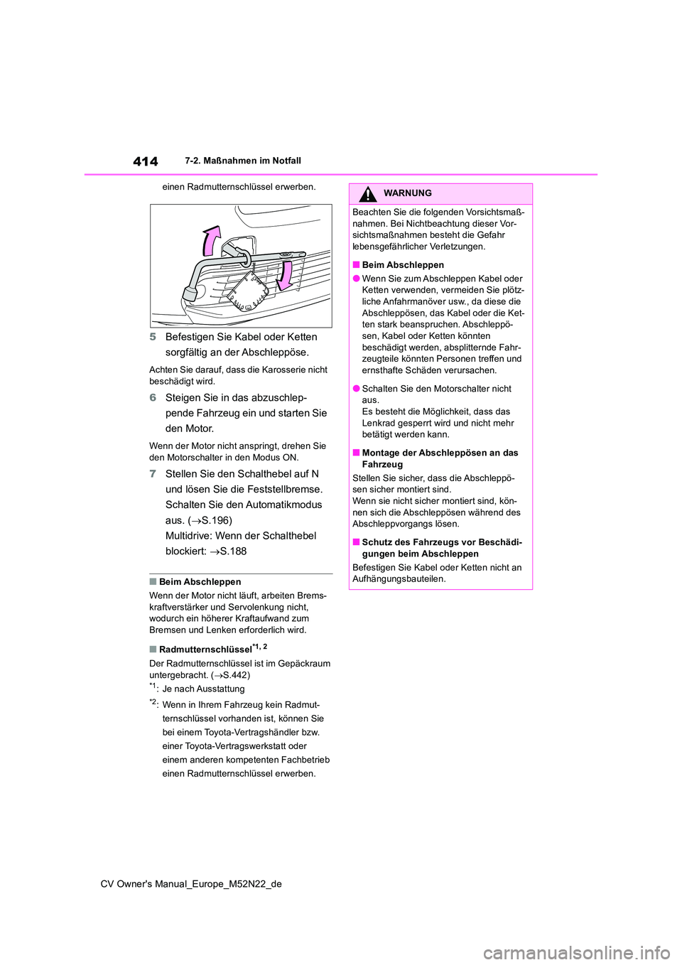 TOYOTA YARIS CROSS 2022  Betriebsanleitungen (in German) 414
CV Owner's Manual_Europe_M52N22_de
7-2. Maßnahmen im Notfall 
einen Radmutternschlüssel erwerben.
5 Befestigen Sie Kabel oder Ketten  
sorgfältig an der Abschleppöse.
Achten Sie darauf, da