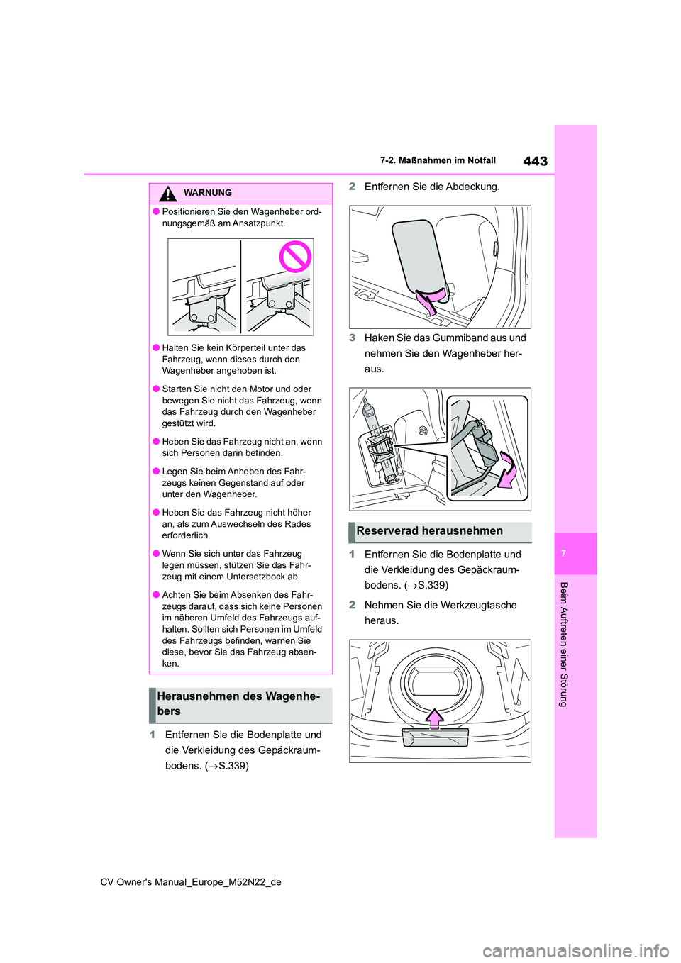 TOYOTA YARIS CROSS 2022  Betriebsanleitungen (in German) 443
7
CV Owner's Manual_Europe_M52N22_de
7-2. Maßnahmen im Notfall
Beim Auftreten einer Störung
1Entfernen Sie die Bodenplatte und  
die Verkleidung des Gepäckraum- 
bodens. ( S.339) 
2 Entf