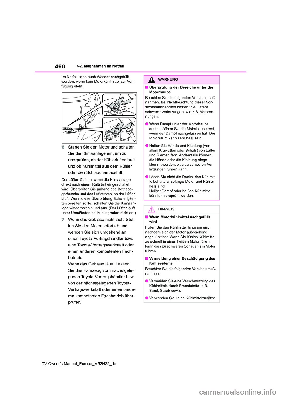TOYOTA YARIS CROSS 2022  Betriebsanleitungen (in German) 460
CV Owner's Manual_Europe_M52N22_de
7-2. Maßnahmen im Notfall 
Im Notfall kann auch Wasser nachgefüllt  werden, wenn kein Motorkühlmittel zur Ver-fügung steht.
6 Starten Sie den Motor und s