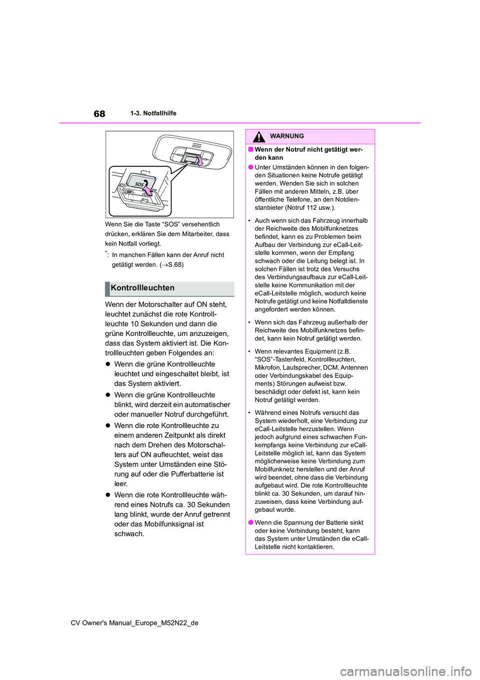 TOYOTA YARIS CROSS 2022 Betriebsanleitungen (in German) 68
CV Owner's Manual_Europe_M52N22_de
1-3. Notfallhilfe
Wenn Sie die Taste “SOS” versehentlich
drücken, erklären Sie dem Mitarbeiter, dass
kein Notfall vorliegt.
*: In manchen Fällen ka TOYOTA YARIS CROSS 2022 Betriebsanleitungen (in German) 68
CV Owner's Manual_Europe_M52N22_de
1-3. Notfallhilfe
Wenn Sie die Taste “SOS” versehentlich
drücken, erklären Sie dem Mitarbeiter, dass
kein Notfall vorliegt.
*: In manchen Fällen ka