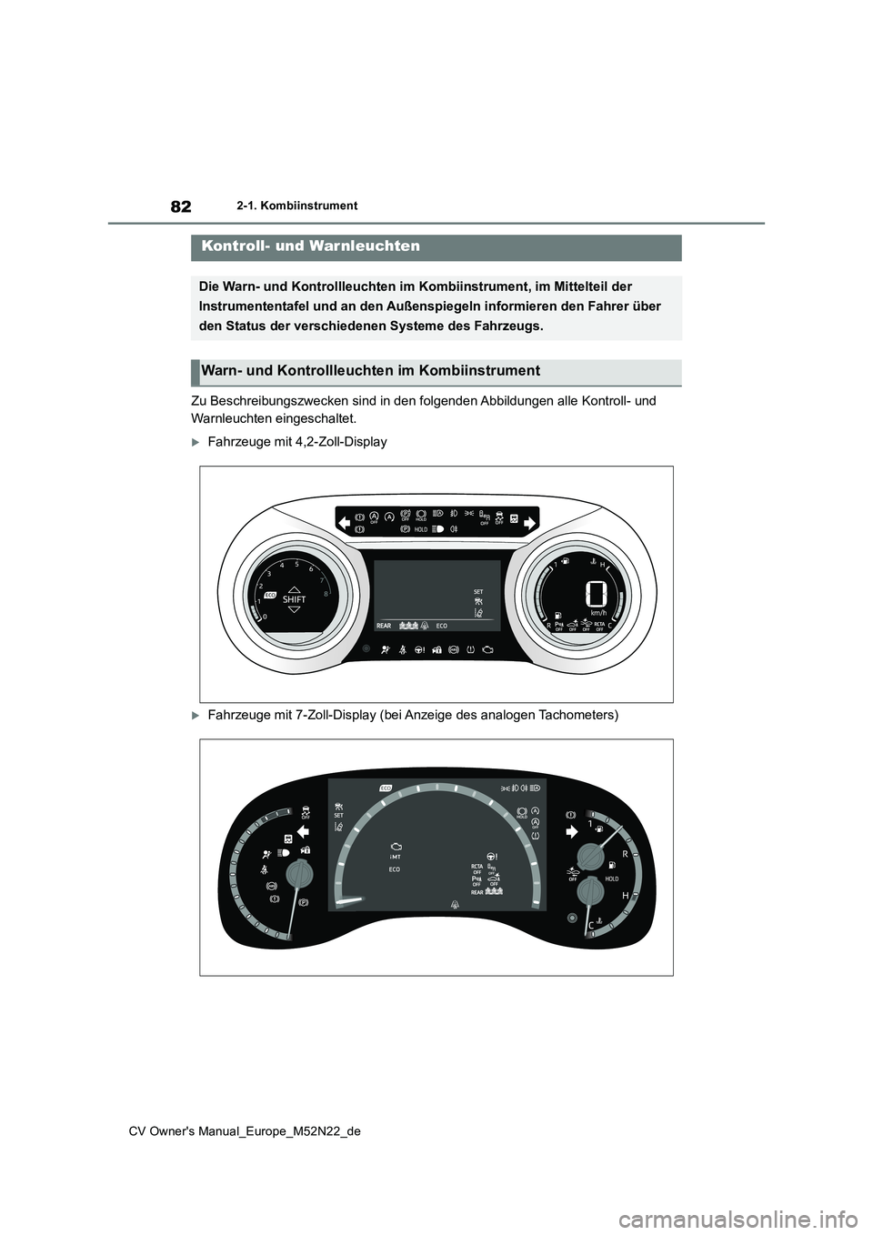 TOYOTA YARIS CROSS 2022  Betriebsanleitungen (in German) 82
CV Owner's Manual_Europe_M52N22_de
2-1. Kombiinstrument
2-1.Kombiins trument
Zu Beschreibungszwecken sind in den folgenden Abbildungen alle Kontroll- und  
Warnleuchten eingeschaltet.
Fahrze