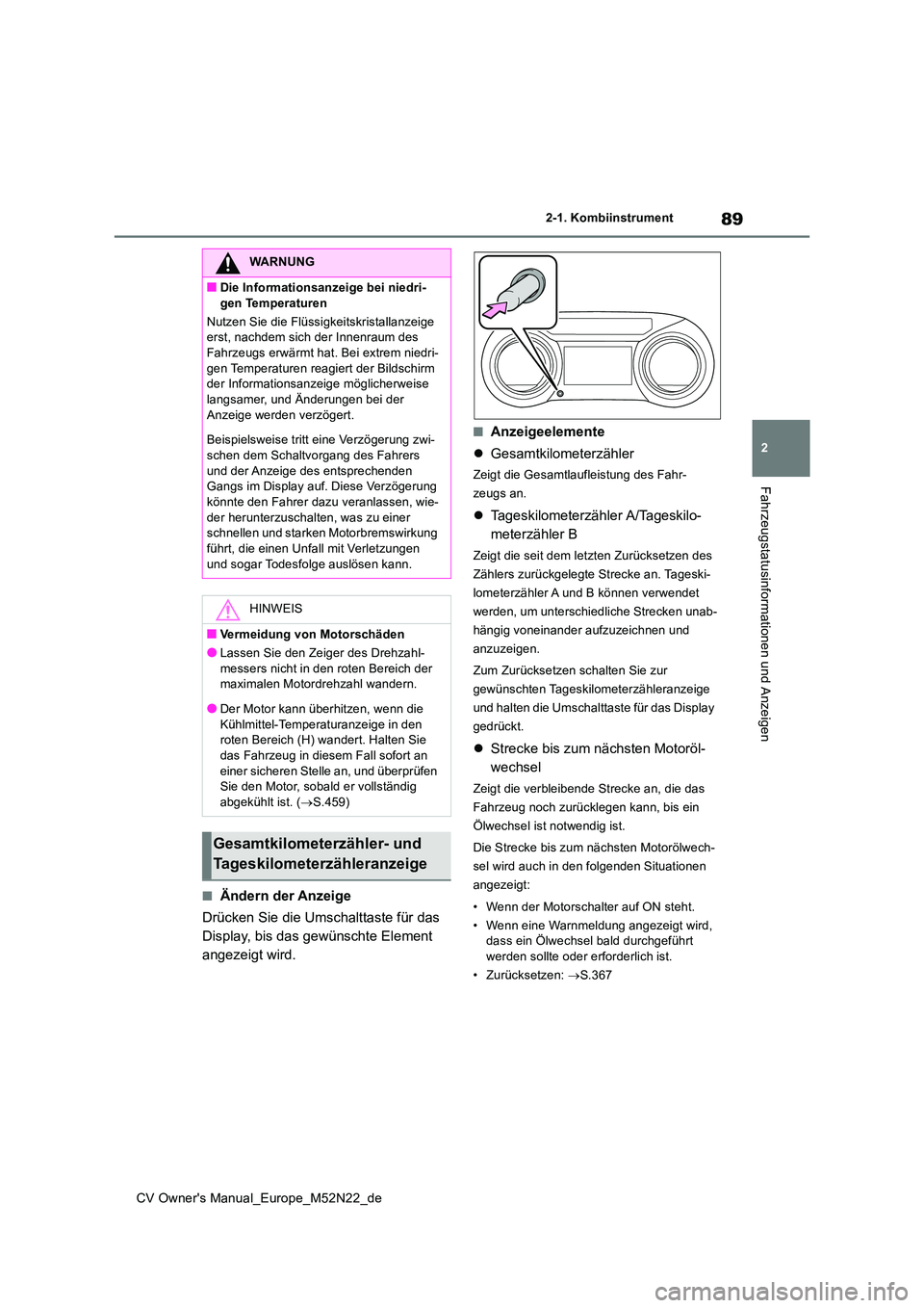 TOYOTA YARIS CROSS 2022 Betriebsanleitungen (in German) 89
2
CV Owner's Manual_Europe_M52N22_de
2-1. Kombiinstrument
Fahrzeugstatusinformationen und Anzeigen
■Ändern der Anzeige
Drücken Sie die Umschalttaste für das
Display, bis das gewünschte TOYOTA YARIS CROSS 2022 Betriebsanleitungen (in German) 89
2
CV Owner's Manual_Europe_M52N22_de
2-1. Kombiinstrument
Fahrzeugstatusinformationen und Anzeigen
■Ändern der Anzeige
Drücken Sie die Umschalttaste für das
Display, bis das gewünschte