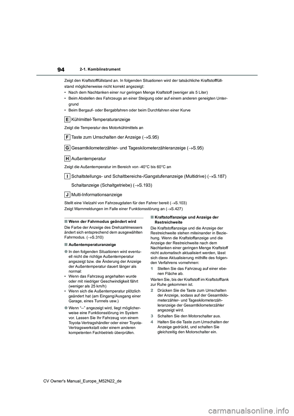TOYOTA YARIS CROSS 2022 Betriebsanleitungen (in German) 94
CV Owner's Manual_Europe_M52N22_de
2-1. Kombiinstrument
Zeigt den Kraftstofffüllstand an. In folgenden Situationen wird der tatsächliche Kraftstofffüll-
stand möglicherweise nicht korrek TOYOTA YARIS CROSS 2022 Betriebsanleitungen (in German) 94
CV Owner's Manual_Europe_M52N22_de
2-1. Kombiinstrument
Zeigt den Kraftstofffüllstand an. In folgenden Situationen wird der tatsächliche Kraftstofffüll-
stand möglicherweise nicht korrek
