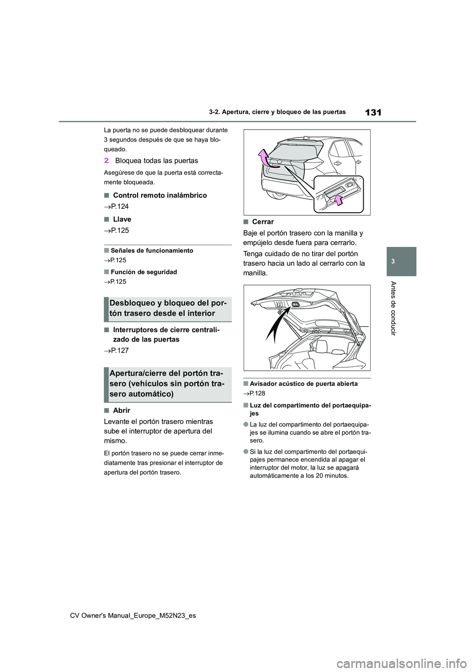 TOYOTA YARIS CROSS 2022 Manual del propietario (in Spanish) 131
3
CV Owner's Manual_Europe_M52N23_es
3-2. Apertura, cierre y bloqueo de las puertas
Antes de conducir
La puerta no se puede desbloquear durante
3 segundos después de que se haya blo-
queado TOYOTA YARIS CROSS 2022 Manual del propietario (in Spanish) 131
3
CV Owner's Manual_Europe_M52N23_es
3-2. Apertura, cierre y bloqueo de las puertas
Antes de conducir
La puerta no se puede desbloquear durante
3 segundos después de que se haya blo-
queado