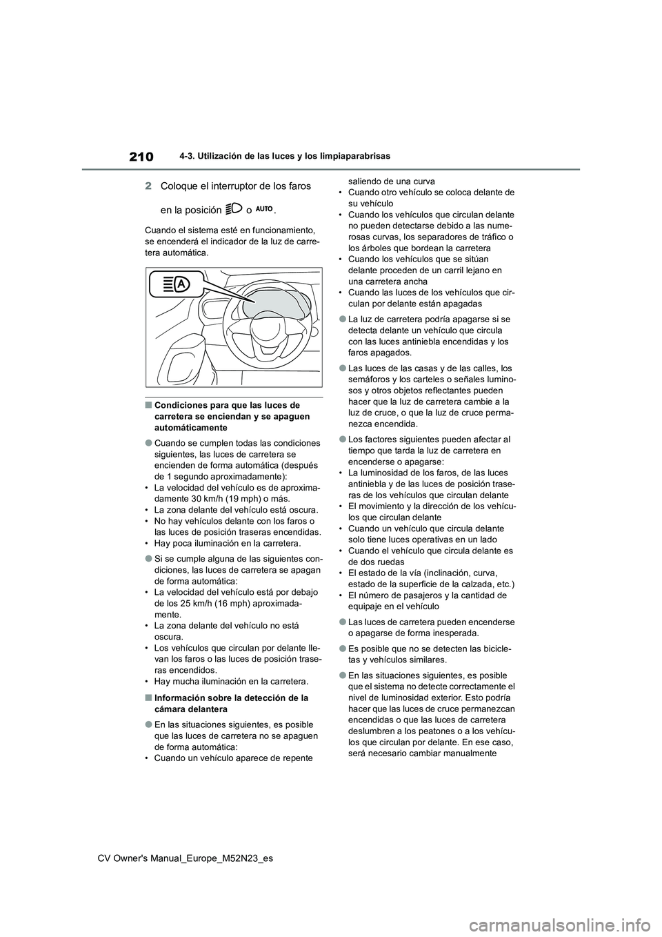 TOYOTA YARIS CROSS 2022 Manual del propietario (in Spanish) 210
CV Owner's Manual_Europe_M52N23_es
4-3. Utilización de las luces y los limpiaparabrisas
2Coloque el interruptor de los faros
en la posición o .
Cuando el sistema esté en funcionamiento TOYOTA YARIS CROSS 2022 Manual del propietario (in Spanish) 210
CV Owner's Manual_Europe_M52N23_es
4-3. Utilización de las luces y los limpiaparabrisas
2Coloque el interruptor de los faros
en la posición o .
Cuando el sistema esté en funcionamiento