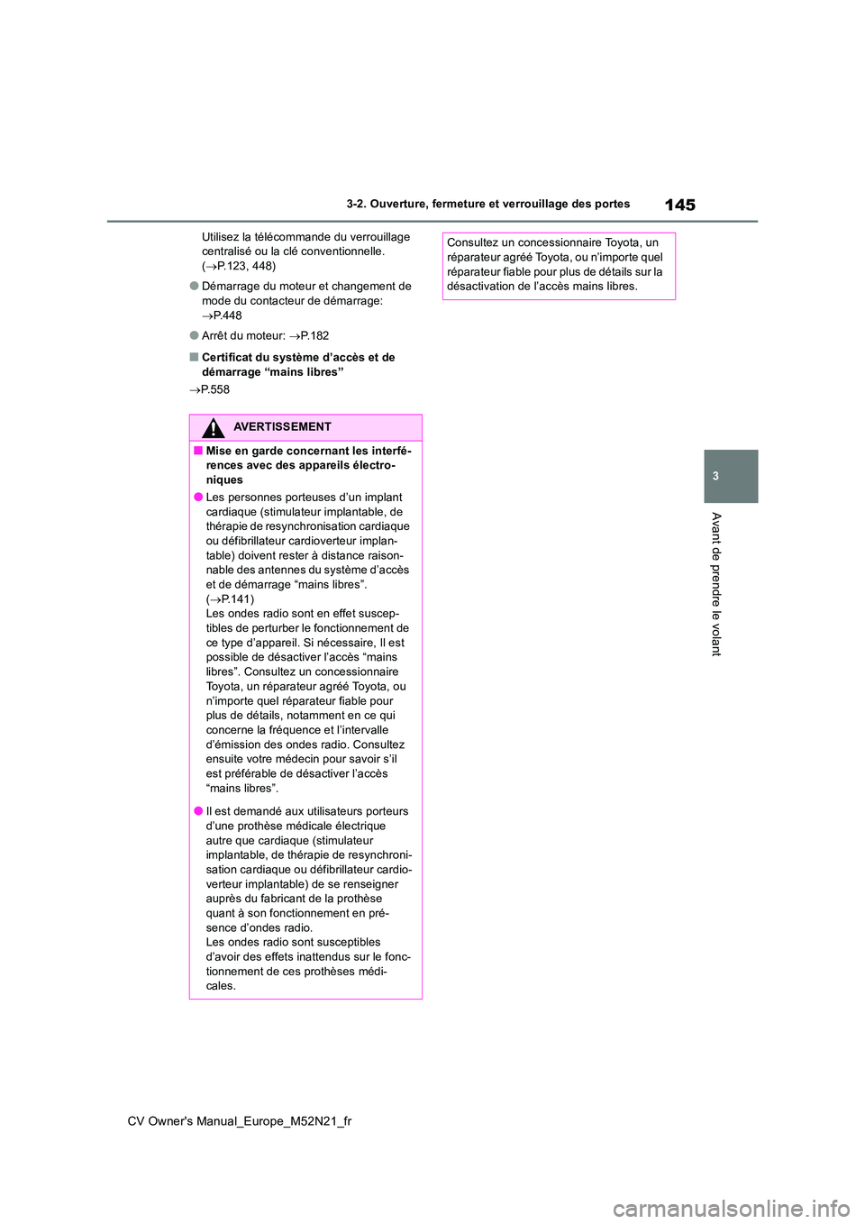 TOYOTA YARIS CROSS 2022  Manuel du propriétaire (in French) 145
3
CV Owner's Manual_Europe_M52N21_fr
3-2. Ouverture, fermeture et verrouillage des portes
Avant de prendre le volant
Utilisez la télécommande du verrouillage  centralisé ou la clé conventi