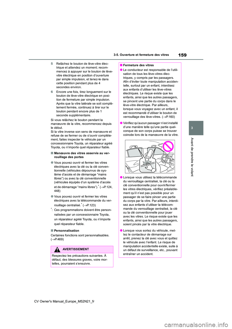 TOYOTA YARIS CROSS 2022  Manuel du propriétaire (in French) 159
3
CV Owner's Manual_Europe_M52N21_fr
3-5. Ouverture et fermeture des vitres
Avant de prendre le volant
5Relâchez le bouton de lève-vitre élec- trique et attendez un moment; recom-mencez à 