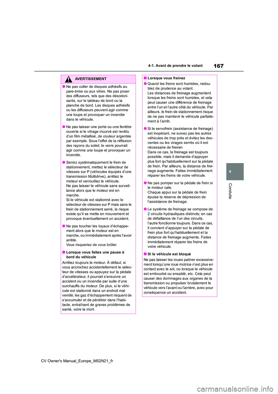 TOYOTA YARIS CROSS 2022  Manuel du propriétaire (in French) 167
4
CV Owner's Manual_Europe_M52N21_fr
4-1. Avant de prendre le volant
Conduite
AVERTISSEMENT
●Ne pas coller de disques adhésifs au  
pare-brise ou aux vitres. Ne pas poser  des diffuseurs, t