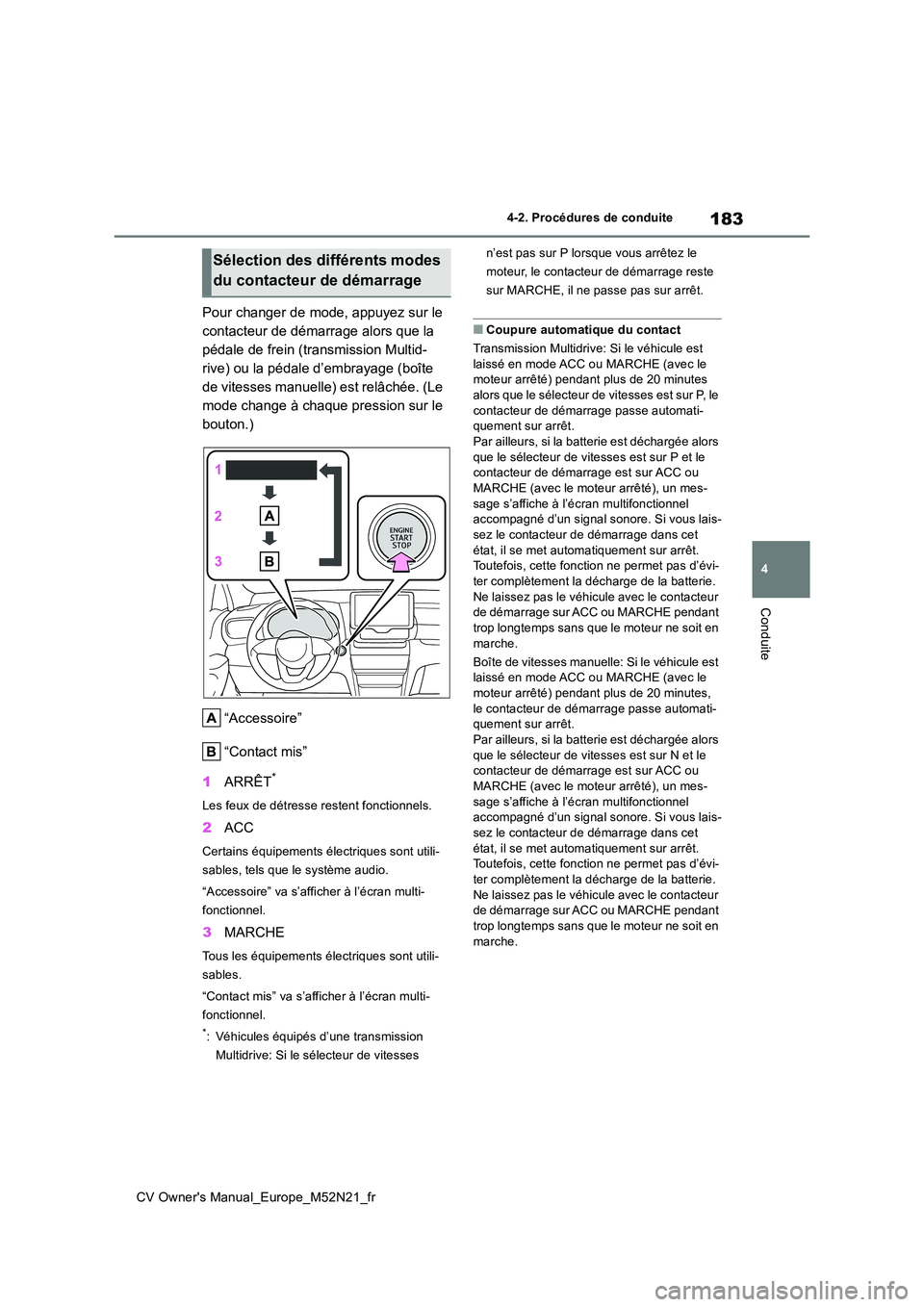 TOYOTA YARIS CROSS 2022 Manuel du propriétaire (in French) 183
4
CV Owner's Manual_Europe_M52N21_fr
4-2. Procédures de conduite
Conduite
Pour changer de mode, appuyez sur le
contacteur de démarrage alors que la
pédale de frein (transmission Multid-
TOYOTA YARIS CROSS 2022 Manuel du propriétaire (in French) 183
4
CV Owner's Manual_Europe_M52N21_fr
4-2. Procédures de conduite
Conduite
Pour changer de mode, appuyez sur le
contacteur de démarrage alors que la
pédale de frein (transmission Multid-