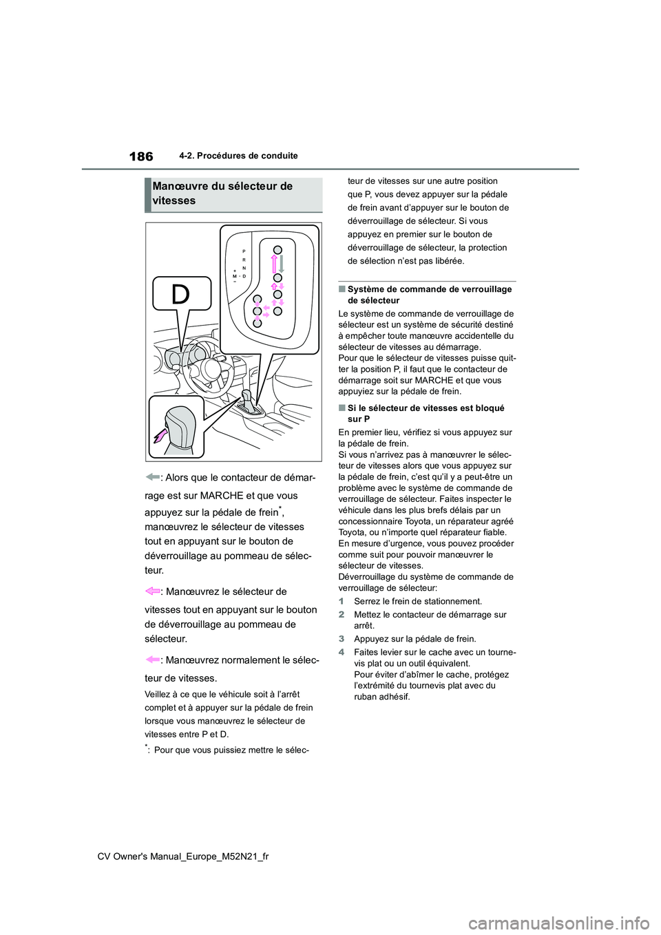 TOYOTA YARIS CROSS 2022 Manuel du propriétaire (in French) 186
CV Owner's Manual_Europe_M52N21_fr
4-2. Procédures de conduite
: Alors que le contacteur de démar-
rage est sur MARCHE et que vous
appuyez sur la pédale de frein*,
manœuvrez le sélec TOYOTA YARIS CROSS 2022 Manuel du propriétaire (in French) 186
CV Owner's Manual_Europe_M52N21_fr
4-2. Procédures de conduite
: Alors que le contacteur de démar-
rage est sur MARCHE et que vous
appuyez sur la pédale de frein*,
manœuvrez le sélec