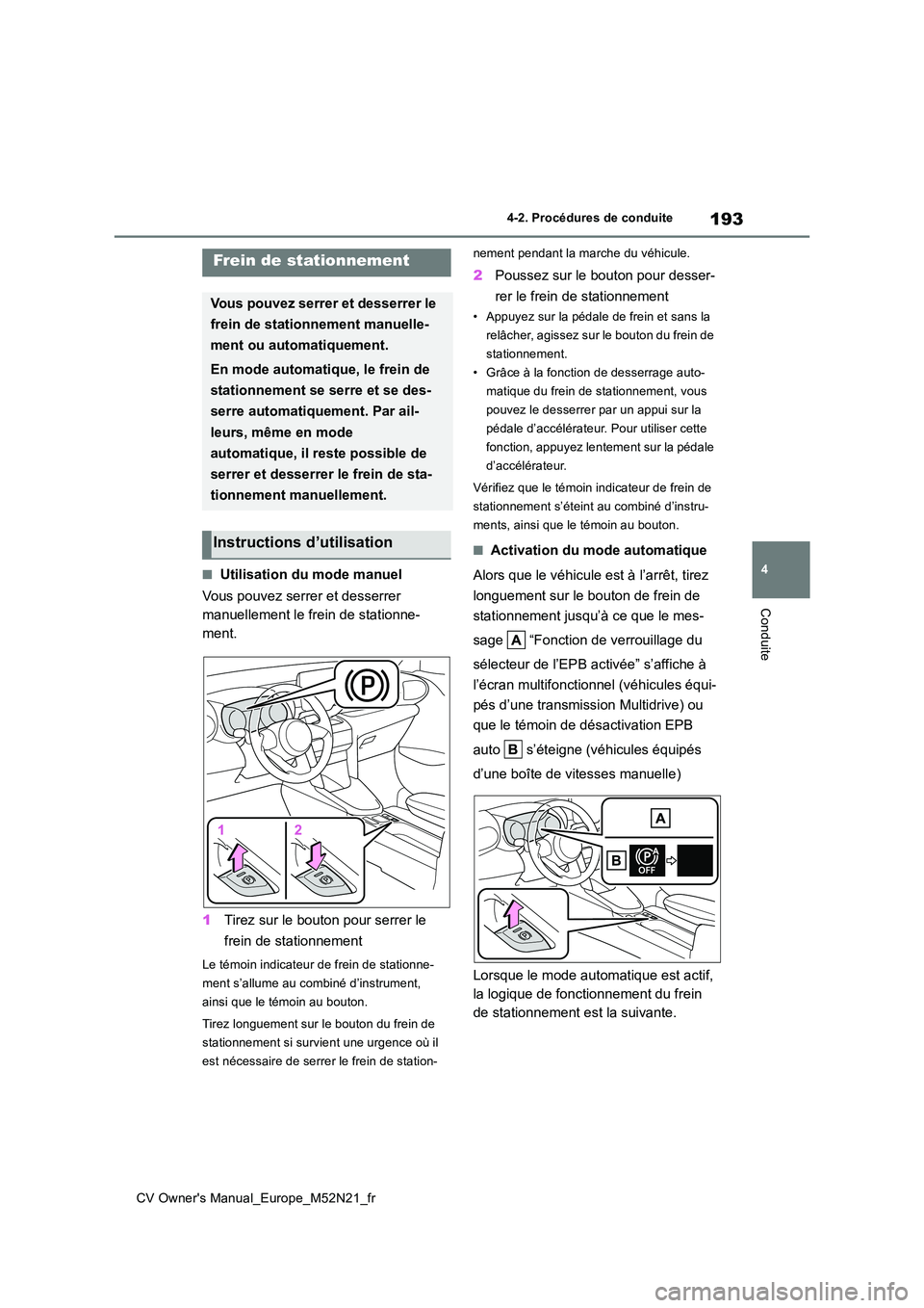 TOYOTA YARIS CROSS 2022 Manuel du propriétaire (in French) 193
4
CV Owner's Manual_Europe_M52N21_fr
4-2. Procédures de conduite
Conduite
■Utilisation du mode manuel
Vous pouvez serrer et desserrer
manuellement le frein de stationne-
ment.
1 Tirez s TOYOTA YARIS CROSS 2022 Manuel du propriétaire (in French) 193
4
CV Owner's Manual_Europe_M52N21_fr
4-2. Procédures de conduite
Conduite
■Utilisation du mode manuel
Vous pouvez serrer et desserrer
manuellement le frein de stationne-
ment.
1 Tirez s