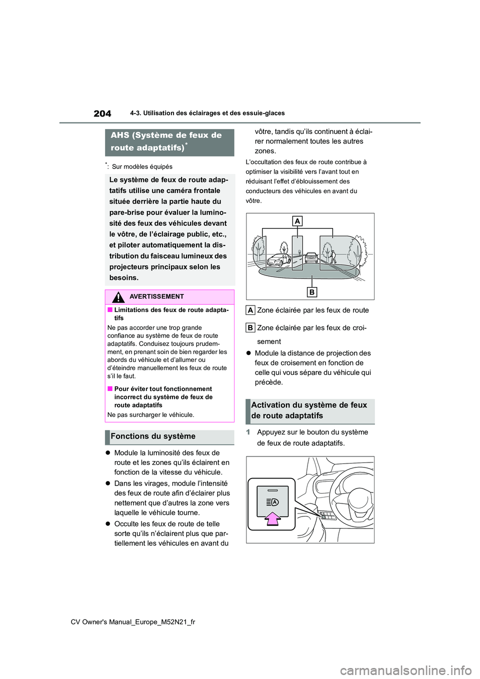 TOYOTA YARIS CROSS 2022 Manuel du propriétaire (in French) 204
CV Owner's Manual_Europe_M52N21_fr
4-3. Utilisation des éclairages et des essuie-glaces
*: Sur modèles équipés
Module la luminosité des feux de
route et les zones qu’ils éclairent TOYOTA YARIS CROSS 2022 Manuel du propriétaire (in French) 204
CV Owner's Manual_Europe_M52N21_fr
4-3. Utilisation des éclairages et des essuie-glaces
*: Sur modèles équipés
Module la luminosité des feux de
route et les zones qu’ils éclairent