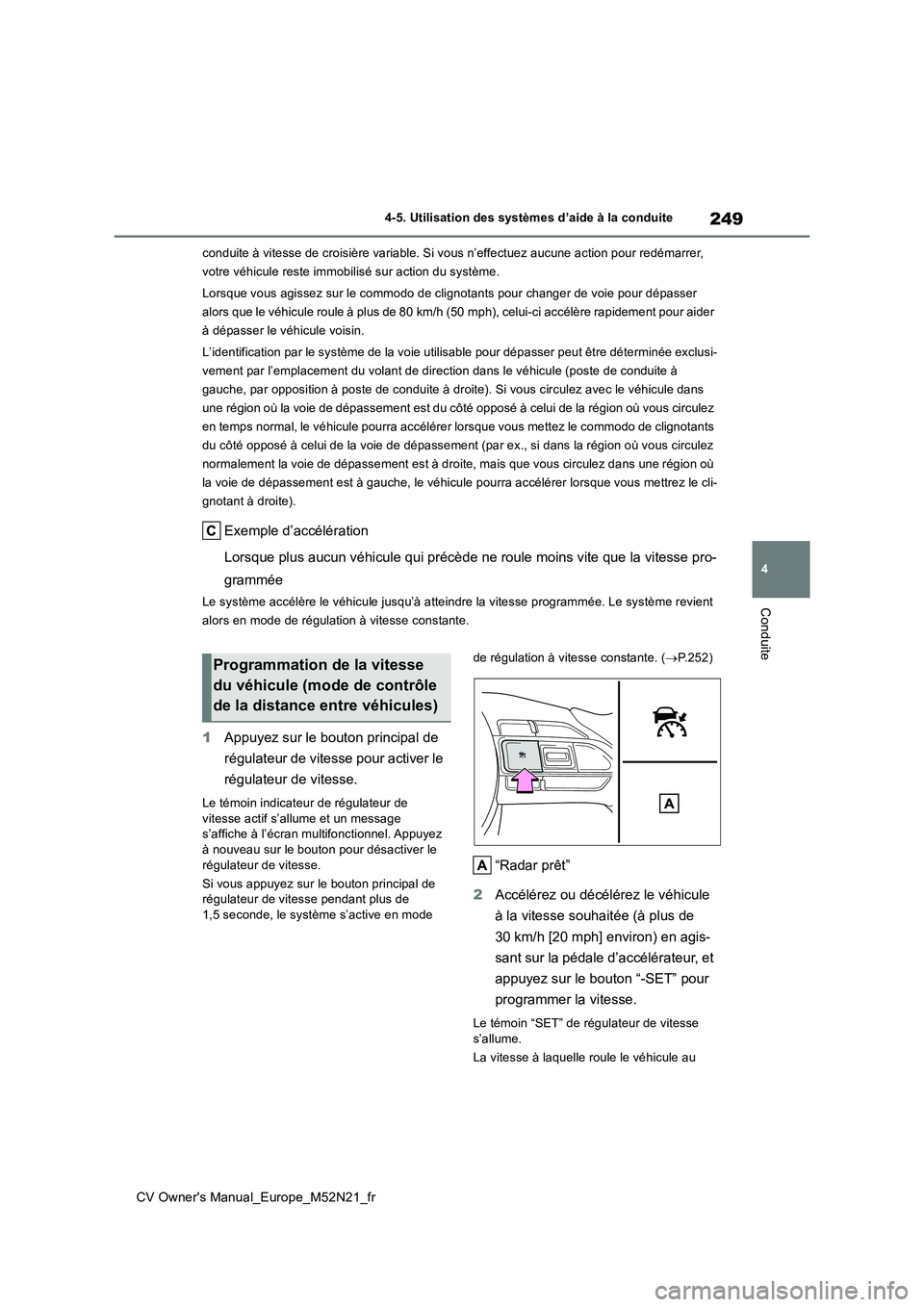 TOYOTA YARIS CROSS 2022  Manuel du propriétaire (in French) 249
4
CV Owner's Manual_Europe_M52N21_fr
4-5. Utilisation des systèmes d’aide à la conduite
Conduite
conduite à vitesse de croisière variable. Si vous n’effectuez aucune action pour redém