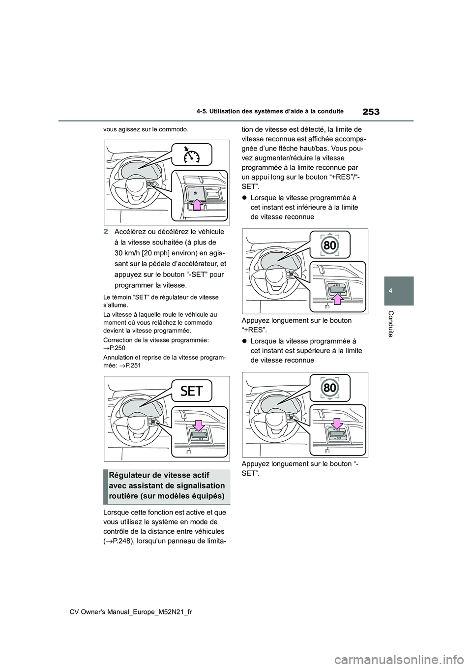 TOYOTA YARIS CROSS 2022  Manuel du propriétaire (in French) 253
4
CV Owner's Manual_Europe_M52N21_fr
4-5. Utilisation des systèmes d’aide à la conduite
Conduite
vous agissez sur le commodo.
2Accélérez ou décélérez le véhicule  
à la vitesse souh