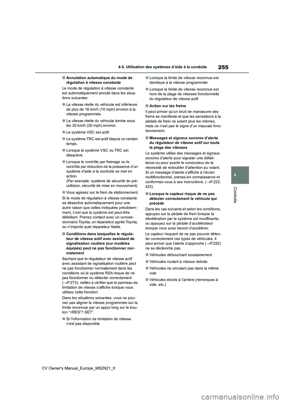TOYOTA YARIS CROSS 2022  Manuel du propriétaire (in French) 255
4
CV Owner's Manual_Europe_M52N21_fr
4-5. Utilisation des systèmes d’aide à la conduite
Conduite
■Annulation automatique du mode de  régulation à vitesse constante 
Le mode de régulat