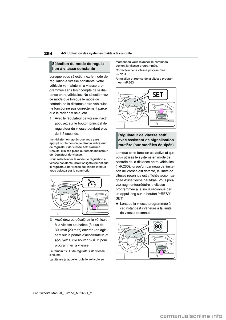 TOYOTA YARIS CROSS 2022  Manuel du propriétaire (in French) 264
CV Owner's Manual_Europe_M52N21_fr
4-5. Utilisation des systèmes d’aide à la conduite
Lorsque vous sélectionnez le mode de  
régulation à vitesse constante, votre 
véhicule va mainteni