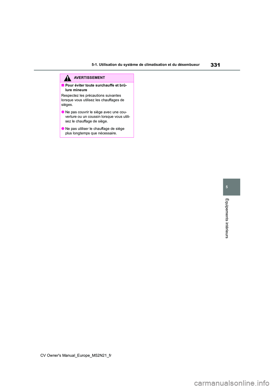 TOYOTA YARIS CROSS 2022  Manuel du propriétaire (in French) 331
5
CV Owner's Manual_Europe_M52N21_fr
5-1. Utilisation du système de climatisation et du désembueur
Équipements intérieurs
AVERTISSEMENT
■Pour éviter toute surchauffe et brû- 
lure mine