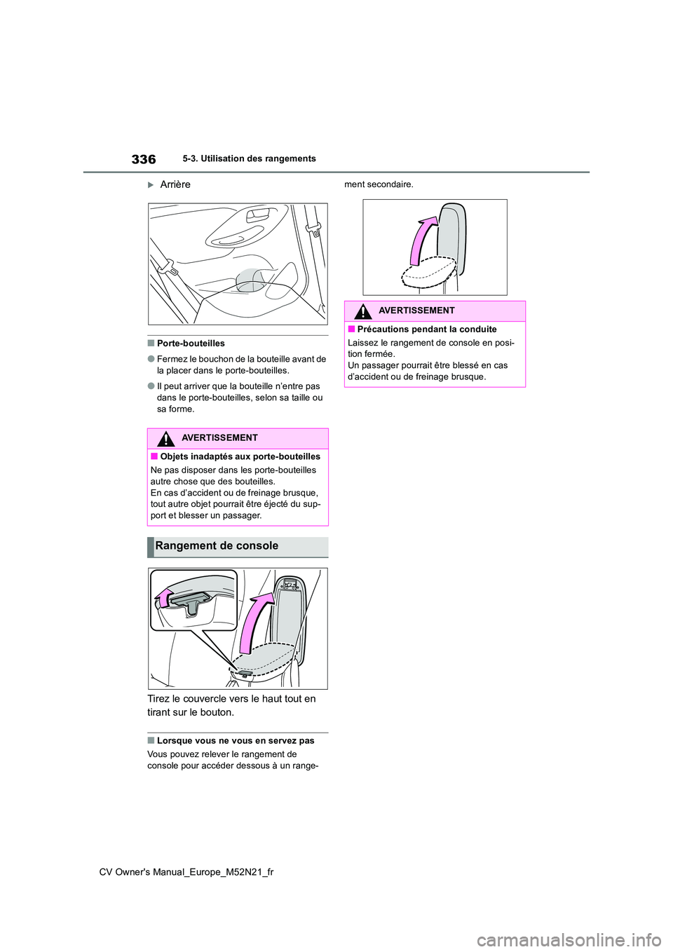 TOYOTA YARIS CROSS 2022  Manuel du propriétaire (in French) 336
CV Owner's Manual_Europe_M52N21_fr
5-3. Utilisation des rangements
Arrière
■Porte-bouteilles
●Fermez le bouchon de la bouteille avant de  la placer dans le porte-bouteilles.
●Il peut