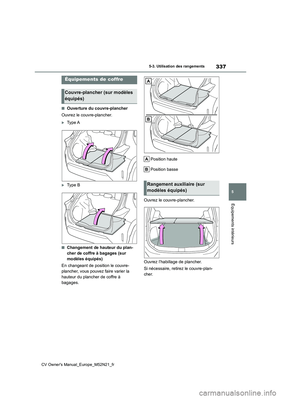TOYOTA YARIS CROSS 2022  Manuel du propriétaire (in French) 337
5
CV Owner's Manual_Europe_M52N21_fr
5-3. Utilisation des rangements
Équipements intérieurs
■Ouverture du couvre-plancher 
Ouvrez le couvre-plancher.
Ty p e  A
Ty p e   B
■Changeme