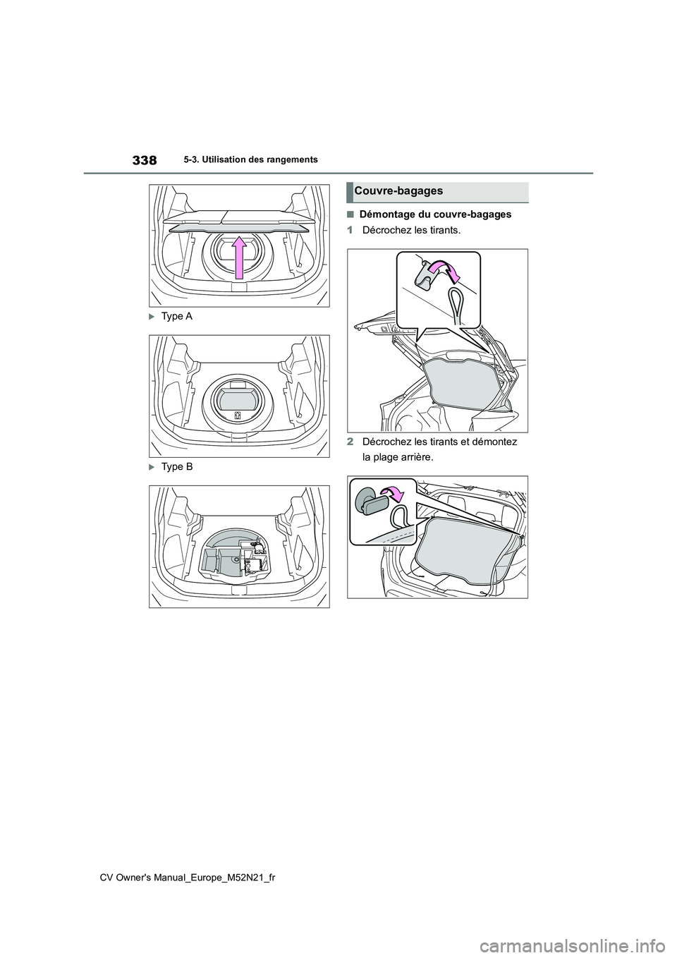 TOYOTA YARIS CROSS 2022  Manuel du propriétaire (in French) 338
CV Owner's Manual_Europe_M52N21_fr
5-3. Utilisation des rangements
Ty p e  A
Ty p e   B
■Démontage du couvre-bagages 
1 Décrochez les tirants. 
2 Décrochez les tirants et démontez 