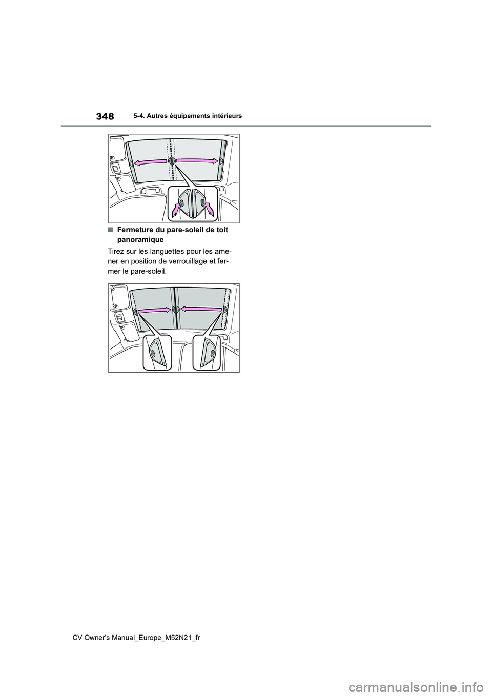 TOYOTA YARIS CROSS 2022  Manuel du propriétaire (in French) 348
CV Owner's Manual_Europe_M52N21_fr
5-4. Autres équipements intérieurs
■Fermeture du pare-soleil de toit  
panoramique 
Tirez sur les languettes pour les ame- 
ner en position de verrouilla