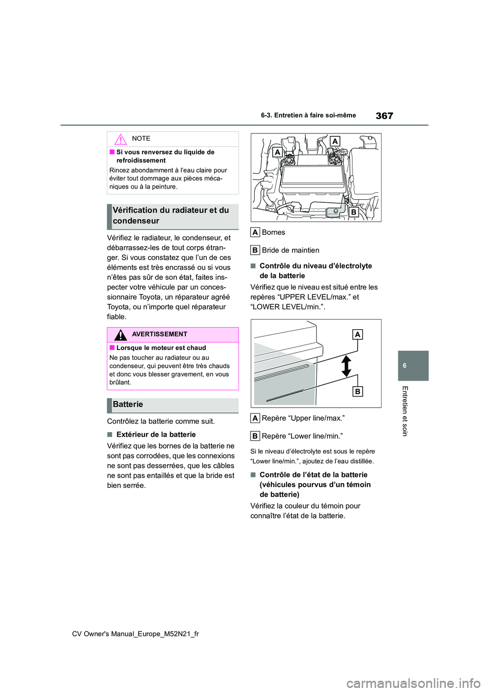 TOYOTA YARIS CROSS 2022 Manuel du propriétaire (in French) 367
6
CV Owner's Manual_Europe_M52N21_fr
6-3. Entretien à faire soi-même
Entretien et soin
Vérifiez le radiateur, le condenseur, et
débarrassez-les de tout corps étran-
ger. Si vous constat TOYOTA YARIS CROSS 2022 Manuel du propriétaire (in French) 367
6
CV Owner's Manual_Europe_M52N21_fr
6-3. Entretien à faire soi-même
Entretien et soin
Vérifiez le radiateur, le condenseur, et
débarrassez-les de tout corps étran-
ger. Si vous constat