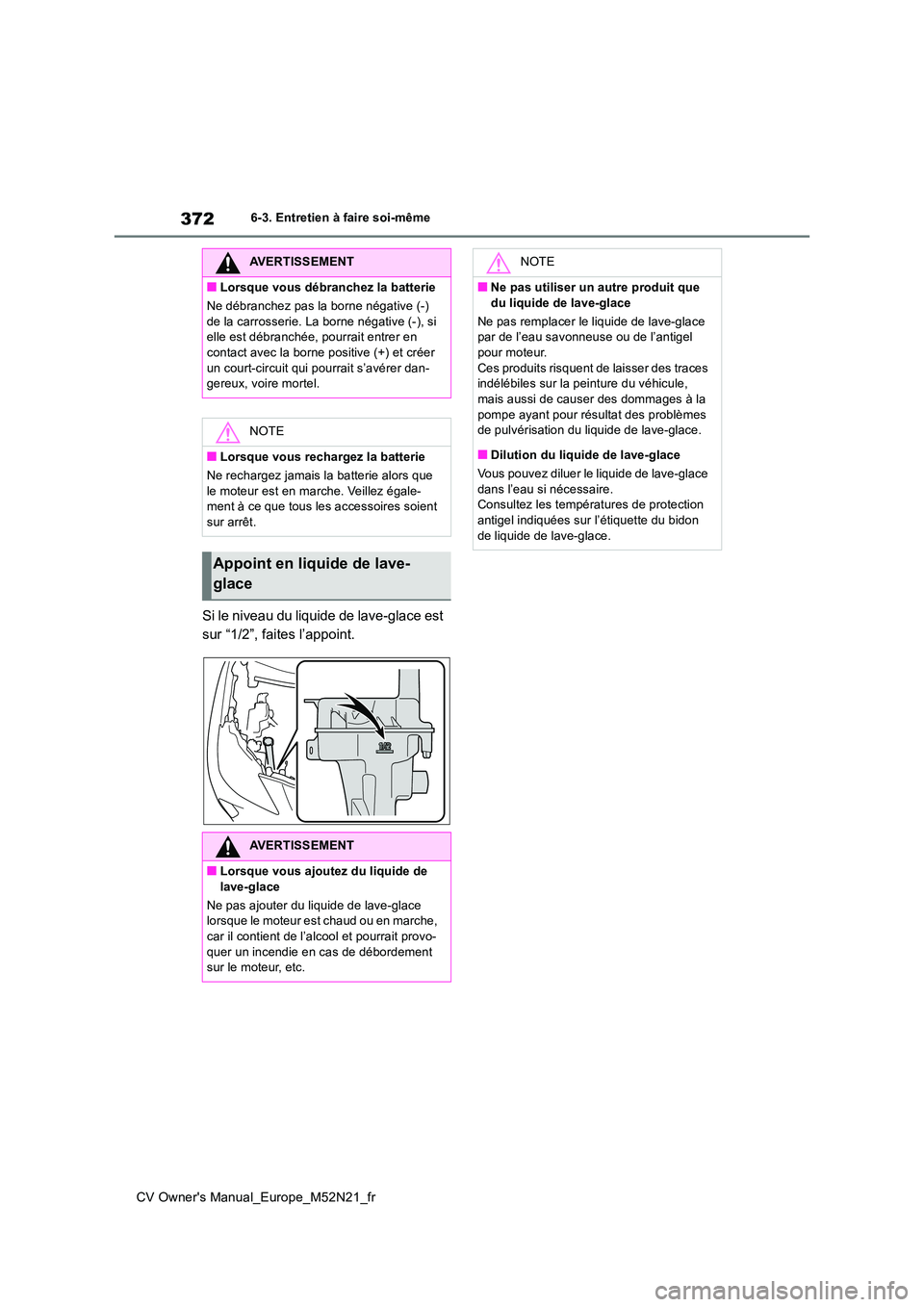 TOYOTA YARIS CROSS 2022 Manuel du propriétaire (in French) 372
CV Owner's Manual_Europe_M52N21_fr
6-3. Entretien à faire soi-même
Si le niveau du liquide de lave-glace est
sur “1/2”, faites l’appoint.
AVERTISSEMENT
■Lorsque vous débranchez la TOYOTA YARIS CROSS 2022 Manuel du propriétaire (in French) 372
CV Owner's Manual_Europe_M52N21_fr
6-3. Entretien à faire soi-même
Si le niveau du liquide de lave-glace est
sur “1/2”, faites l’appoint.
AVERTISSEMENT
■Lorsque vous débranchez la