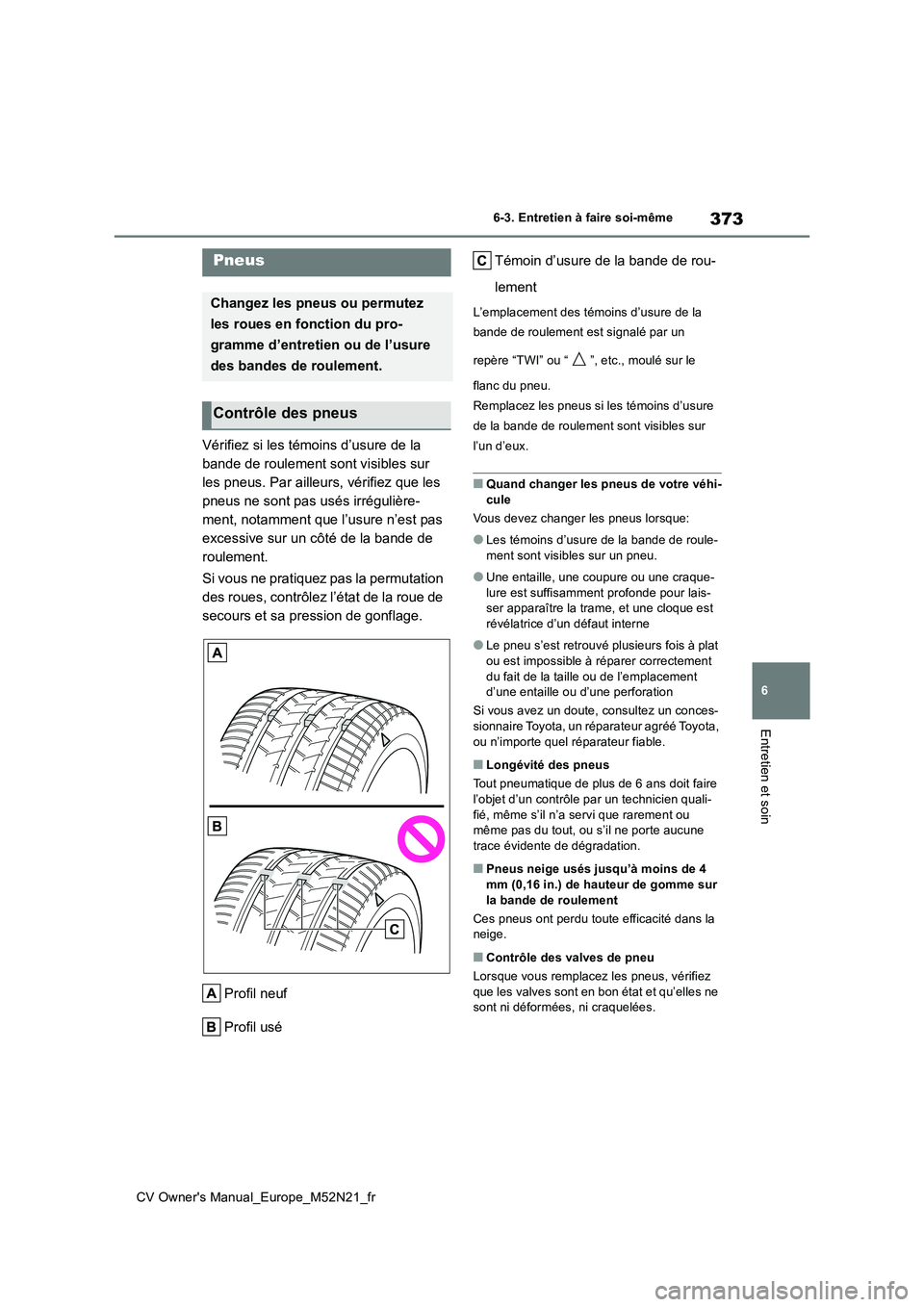 TOYOTA YARIS CROSS 2022 Manuel du propriétaire (in French) 373
6
CV Owner's Manual_Europe_M52N21_fr
6-3. Entretien à faire soi-même
Entretien et soin
Vérifiez si les témoins d’usure de la
bande de roulement sont visibles sur
les pneus. Par ailleu TOYOTA YARIS CROSS 2022 Manuel du propriétaire (in French) 373
6
CV Owner's Manual_Europe_M52N21_fr
6-3. Entretien à faire soi-même
Entretien et soin
Vérifiez si les témoins d’usure de la
bande de roulement sont visibles sur
les pneus. Par ailleu