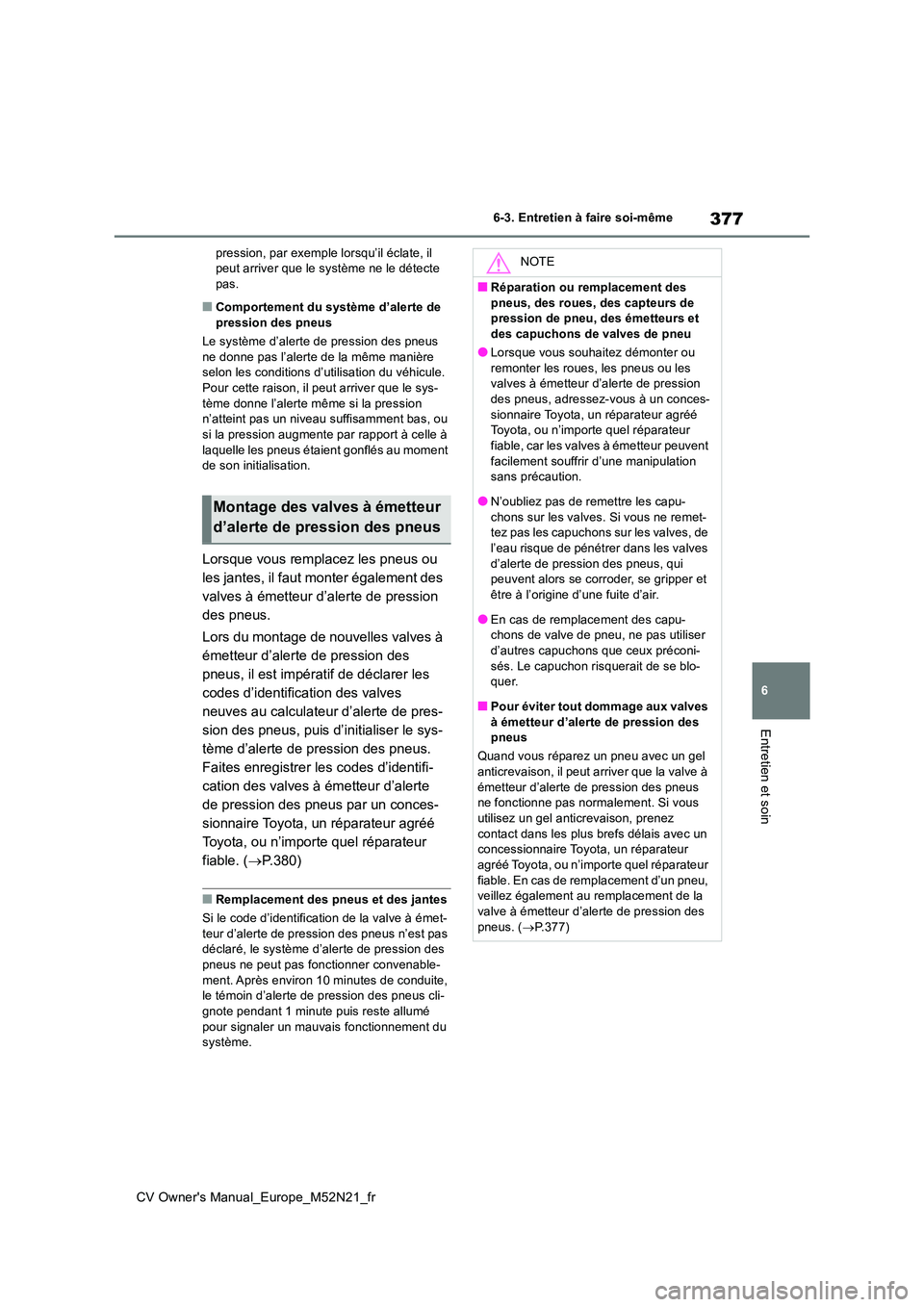 TOYOTA YARIS CROSS 2022 Manuel du propriétaire (in French) 377
6
CV Owner's Manual_Europe_M52N21_fr
6-3. Entretien à faire soi-même
Entretien et soin
pression, par exemple lorsqu’il éclate, il peut arriver que le système ne le détecte pas.
■Comp TOYOTA YARIS CROSS 2022 Manuel du propriétaire (in French) 377
6
CV Owner's Manual_Europe_M52N21_fr
6-3. Entretien à faire soi-même
Entretien et soin
pression, par exemple lorsqu’il éclate, il peut arriver que le système ne le détecte pas.
■Comp